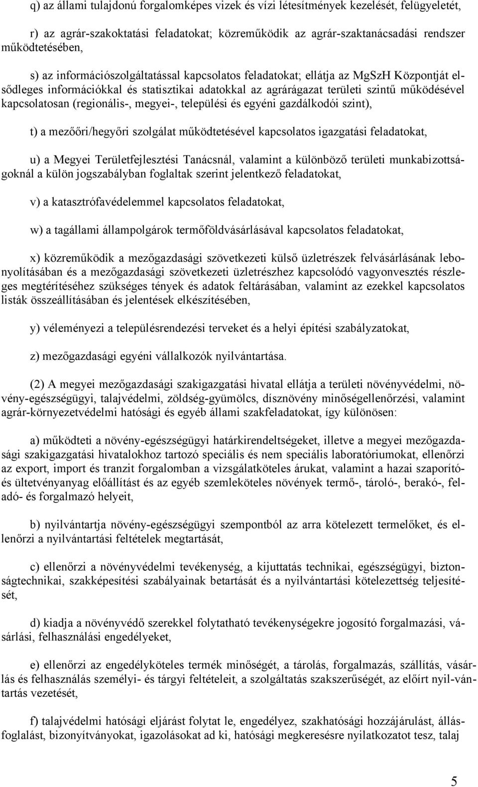 (regionális-, megyei-, települési és egyéni gazdálkodói szint), t) a mezőőri/hegyőri szolgálat működtetésével kapcsolatos igazgatási feladatokat, u) a Megyei Területfejlesztési Tanácsnál, valamint a