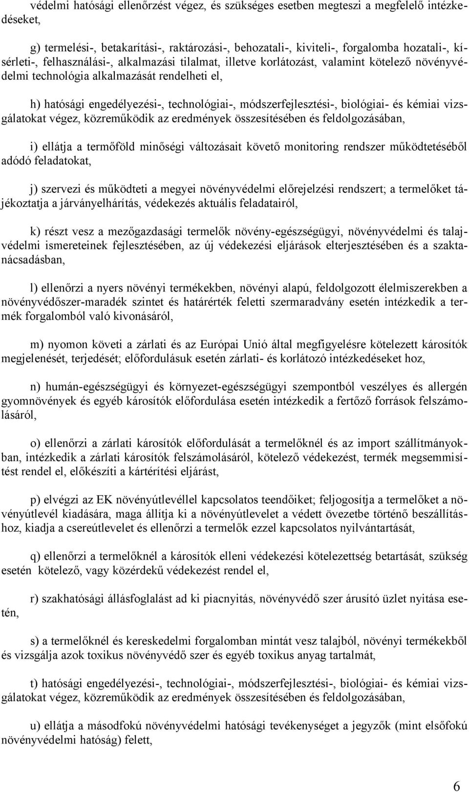 biológiai- és kémiai vizsgálatokat végez, közreműködik az eredmények összesítésében és feldolgozásában, i) ellátja a termőföld minőségi változásait követő monitoring rendszer működtetéséből adódó