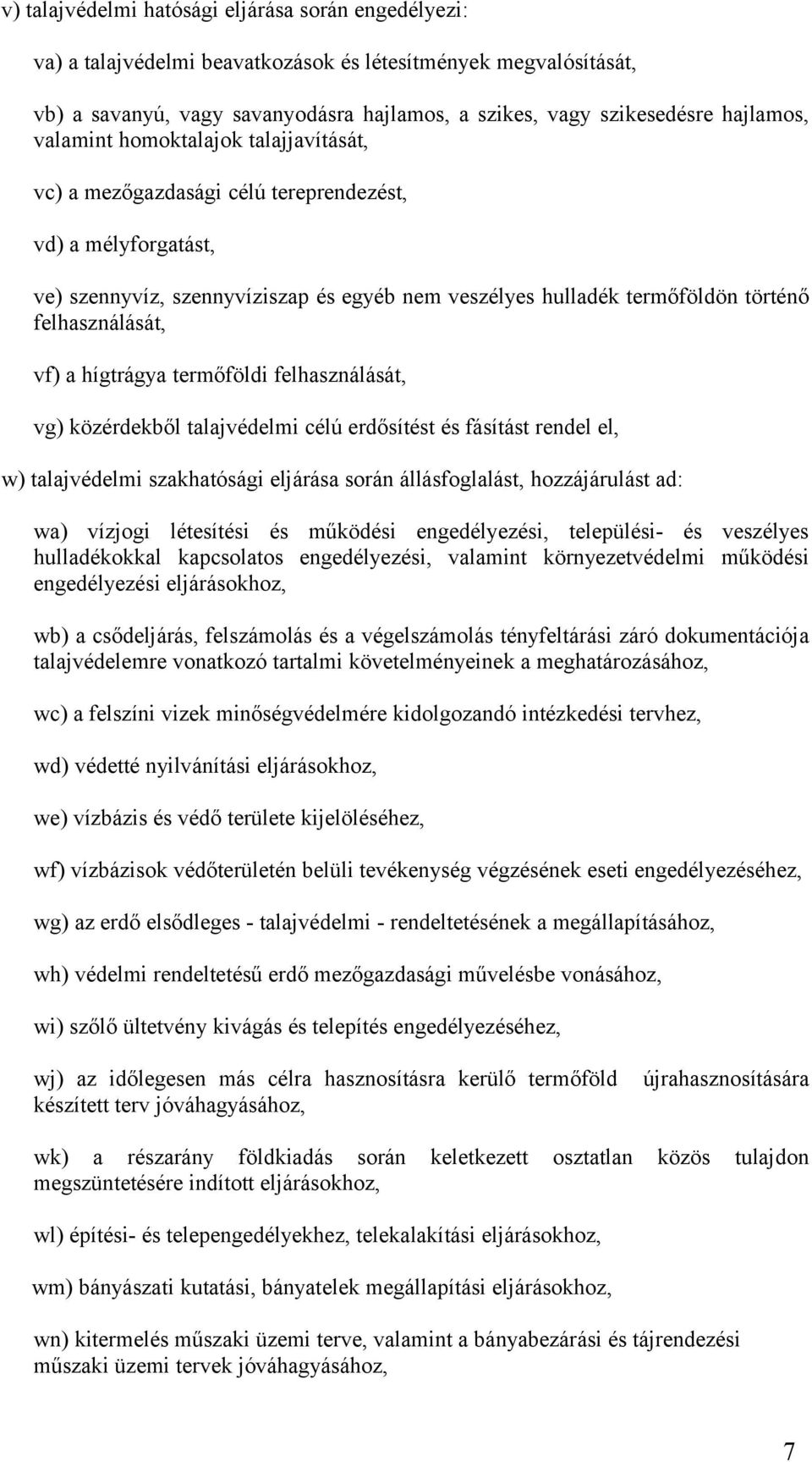 vf) a hígtrágya termőföldi felhasználását, vg) közérdekből talajvédelmi célú erdősítést és fásítást rendel el, w) talajvédelmi szakhatósági eljárása során állásfoglalást, hozzájárulást ad: wa)