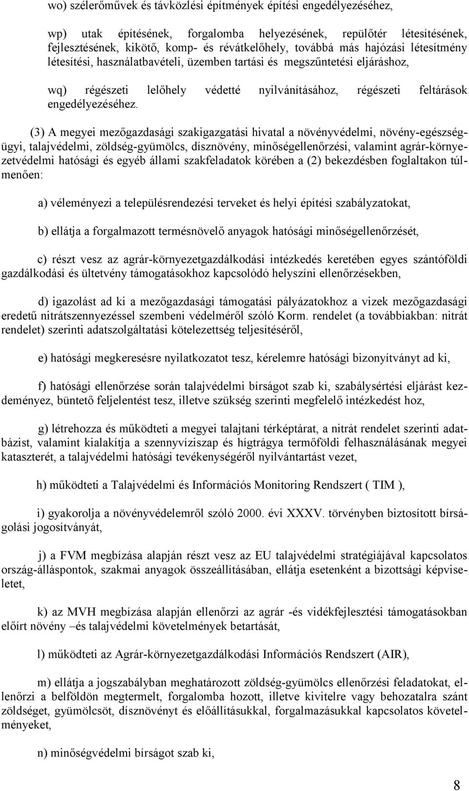 (3) A megyei mezőgazdasági szakigazgatási hivatal a növényvédelmi, növény-egészségügyi, talajvédelmi, zöldség-gyümölcs, dísznövény, minőségellenőrzési, valamint agrár-környezetvédelmi hatósági és