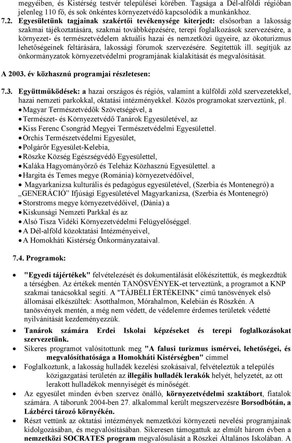 aktuális hazai és nemzetközi ügyeire, az ökoturizmus lehetıségeinek feltárására, lakossági fórumok szervezésére. Segítettük ill.