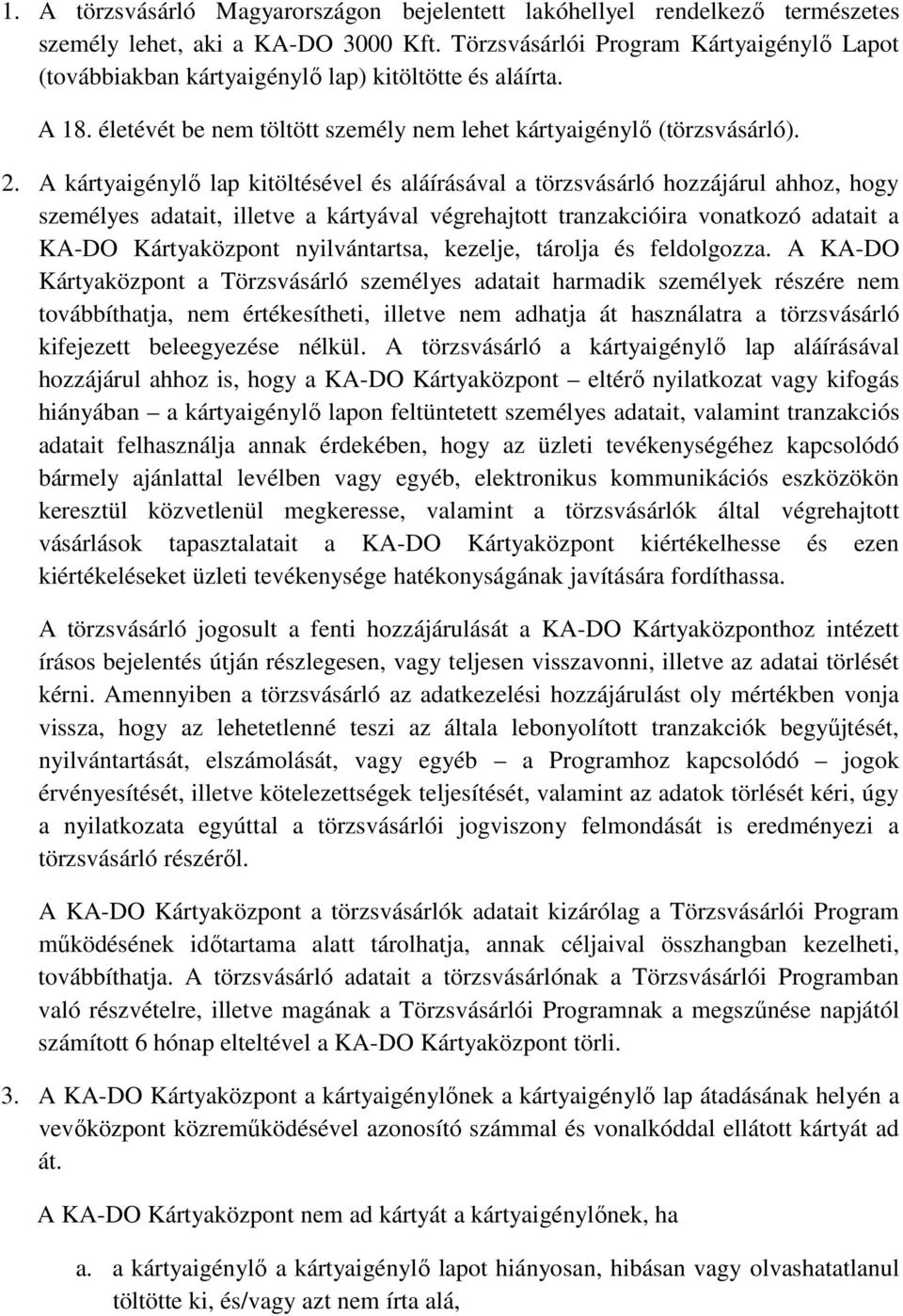 A kártyaigénylő lap kitöltésével és aláírásával a törzsvásárló hozzájárul ahhoz, hogy személyes adatait, illetve a kártyával végrehajtott tranzakcióira vonatkozó adatait a KA-DO Kártyaközpont