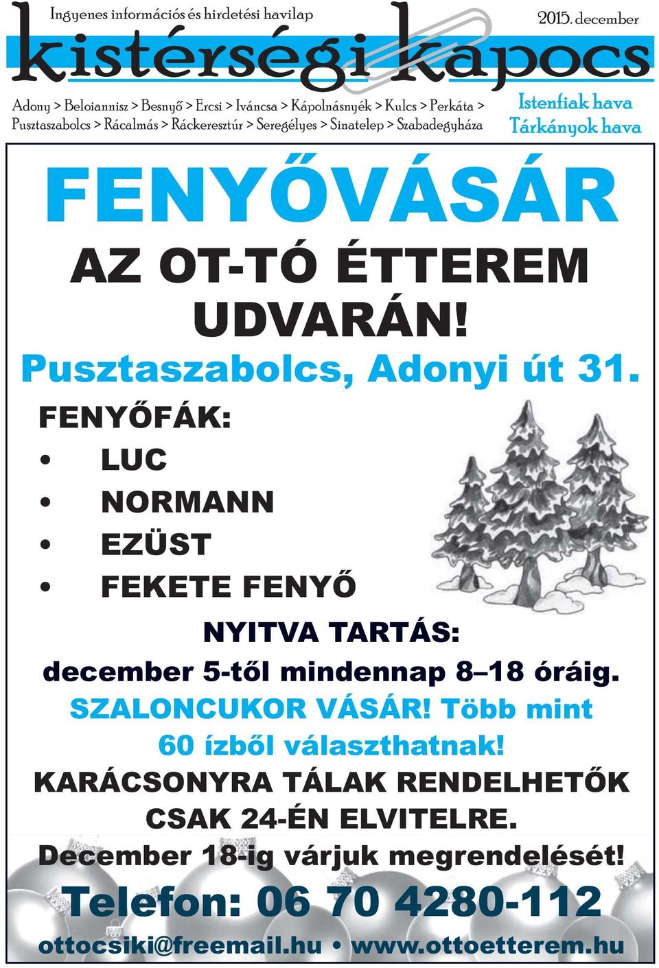 Pusztaszabolcs, Adonyi út 31. FENYŐFÁK: LUC NORMANN EZÜST FEKETE FENYŐ NYITVA TARTÁS: december 5-től mindennap 8 18 óráig. SZALONCUKOR VÁSÁR!