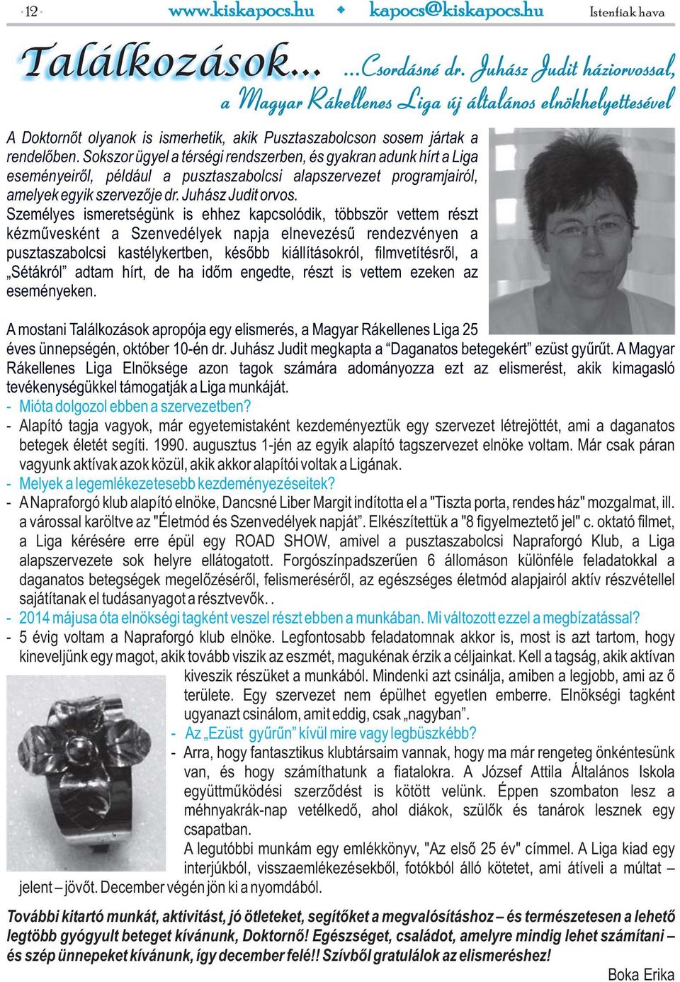 Sokszor ügyel a térségi rendszerben, és gyakran adunk hírt a Liga eseményeiről, például a pusztaszabolcsi alapszervezet programjairól, amelyek egyik szervezője dr. Juhász Judit orvos.