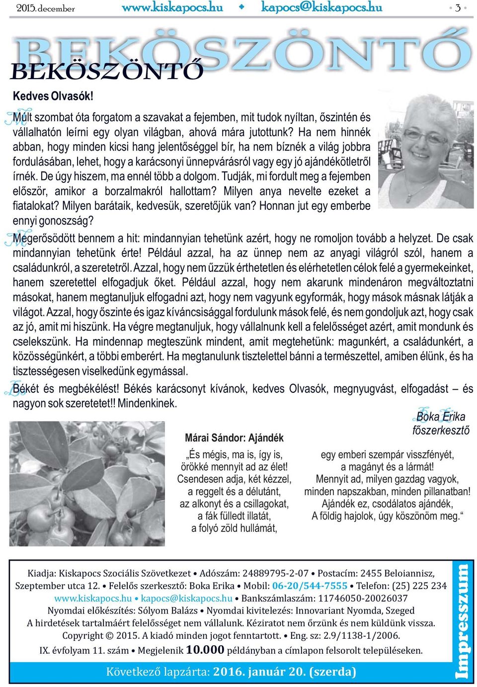 De úgy hiszem, ma ennél több a dolgom. Tudják, mi fordult meg a fejemben először, amikor a borzalmakról hallottam? Milyen anya nevelte ezeket a fiatalokat? Milyen barátaik, kedvesük, szeretőjük van?