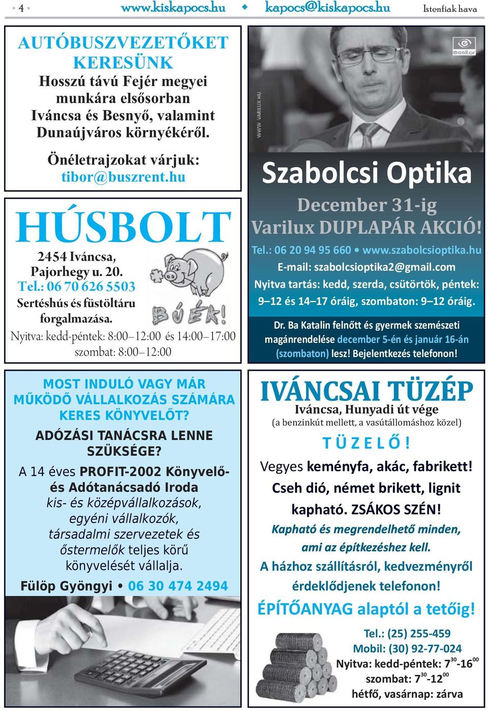 Nyitva: kedd-péntek: 8:00 12:00 és 14:00 17:00 szombat: 8:00 12:00 MOST INDULÓ VAGY MÁR MŰKÖDŐ VÁLLALKOZÁS SZÁMÁRA KERES KÖNYVELŐT? ADÓZÁSI TANÁCSRA LENNE SZÜKSÉGE?
