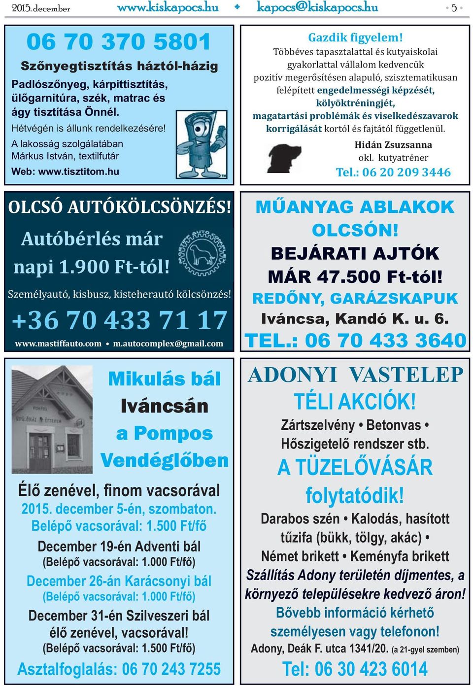 mastiffauto.com m.autocomplex@gmail.com Mikulás bál Iváncsán a Pompos Vendéglőben Élő zenével, finom vacsorával 2015. december 5-én, szombaton. Belépő vacsorával: 1.