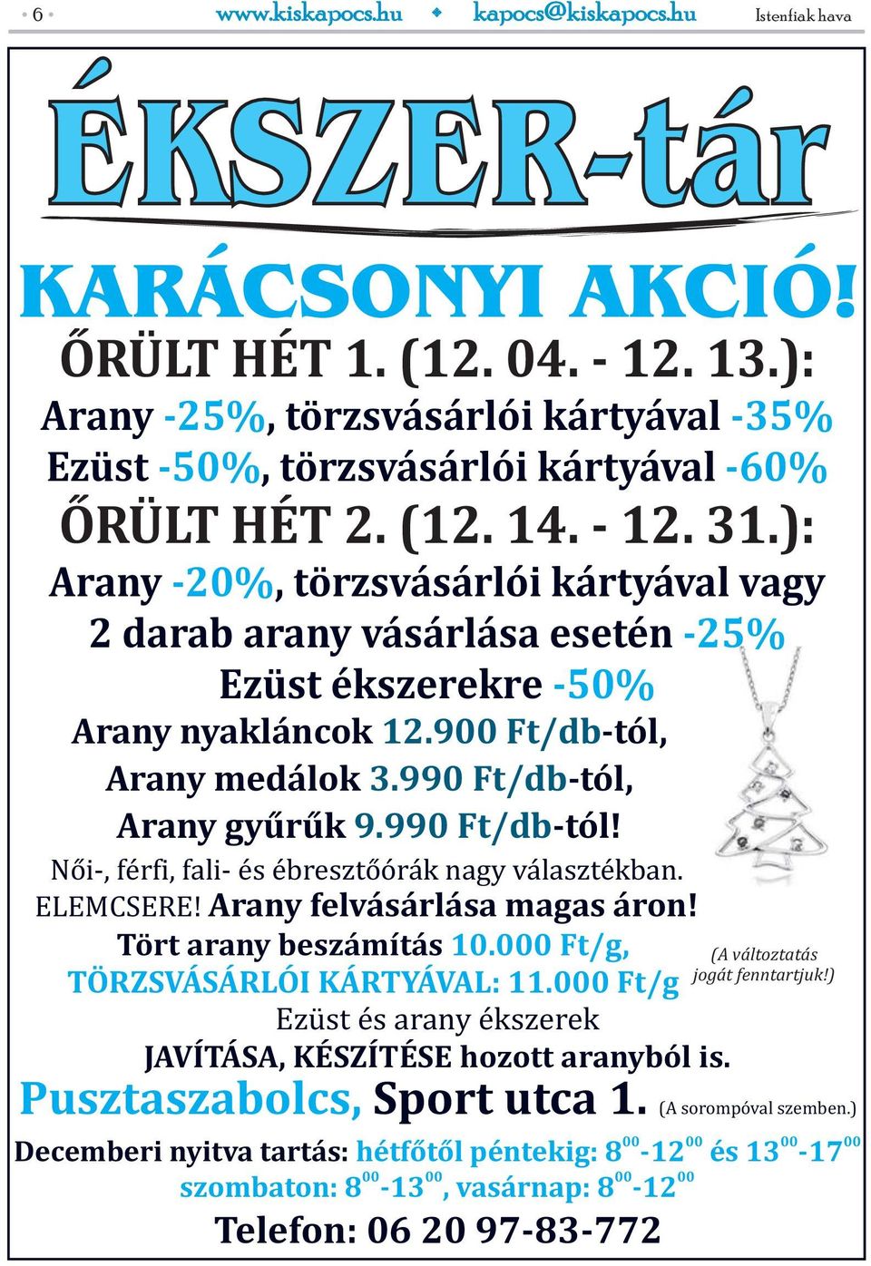 990 Ft/db-tól! Női-, férfi, fali- és ébresztőórák nagy választékban. ELEMCSERE! Arany felvásárlása magas áron! Tört arany beszámítás 10.000 Ft/g, TÖRZSVÁSÁRLÓI KÁRTYÁVAL: 11.