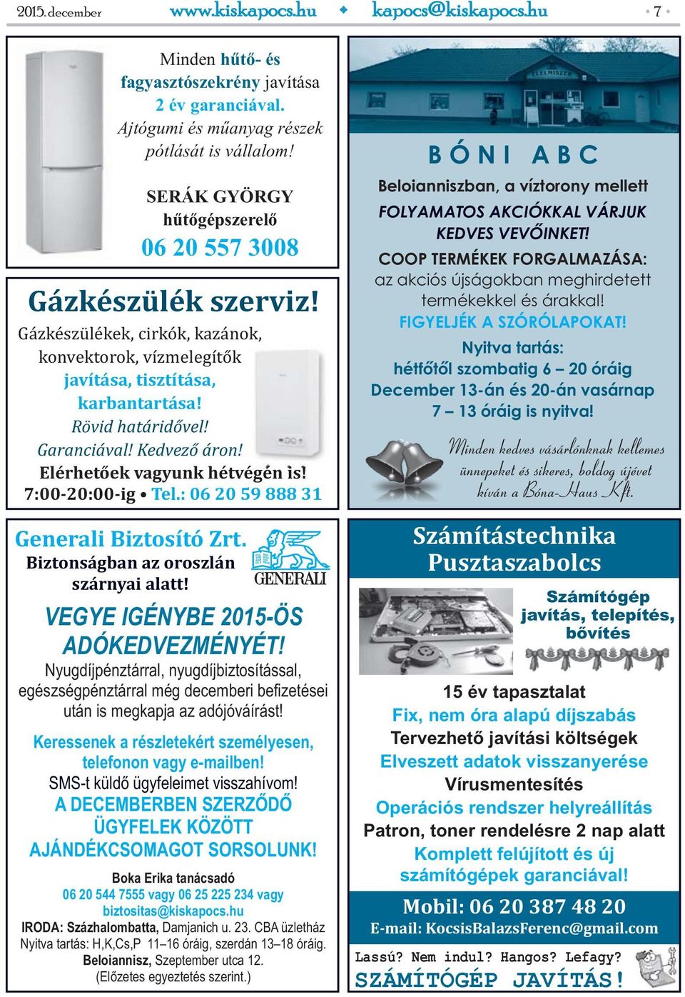 Kedvező áron! Elérhetőek vagyunk hétvégén is! 7:00-20:00-ig Tel.: 06 20 59 888 31 Generali Biztosító Zrt. Biztonságban az oroszlán szárnyai alatt! VEGYE IGÉNYBE 2015-ÖS ADÓKEDVEZMÉNYÉT!