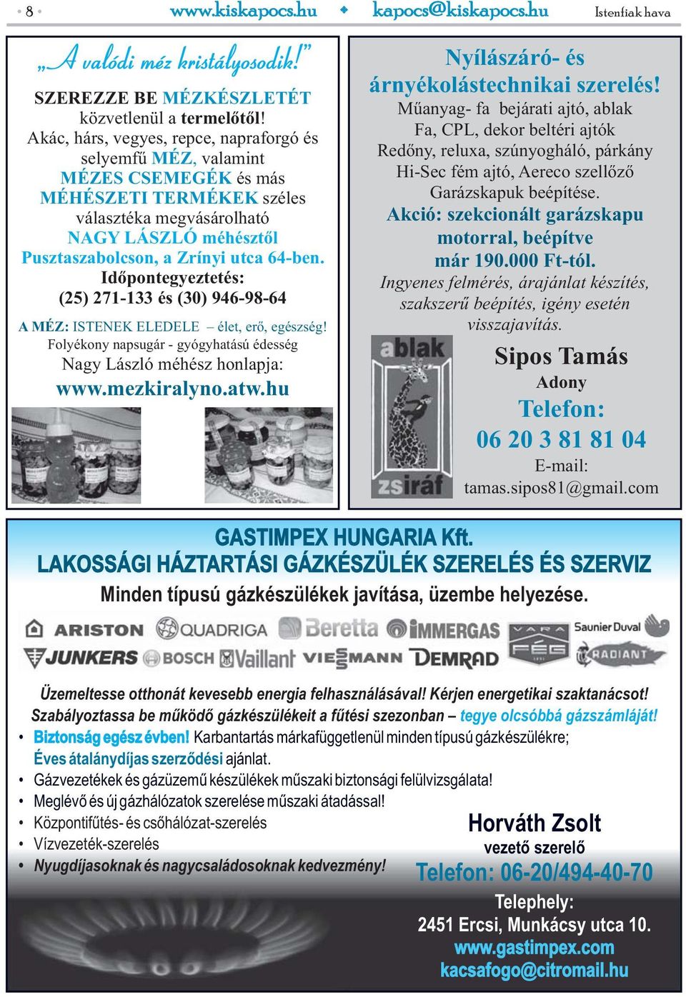 Időpontegyeztetés: (25) 271-133 és (30) 946-98-64 A MÉZ: ISTENEK ELEDELE élet, erő, egészség! Folyékony napsugár - gyógyhatású édesség Nagy László méhész honlapja: www.mezkiralyno.atw.