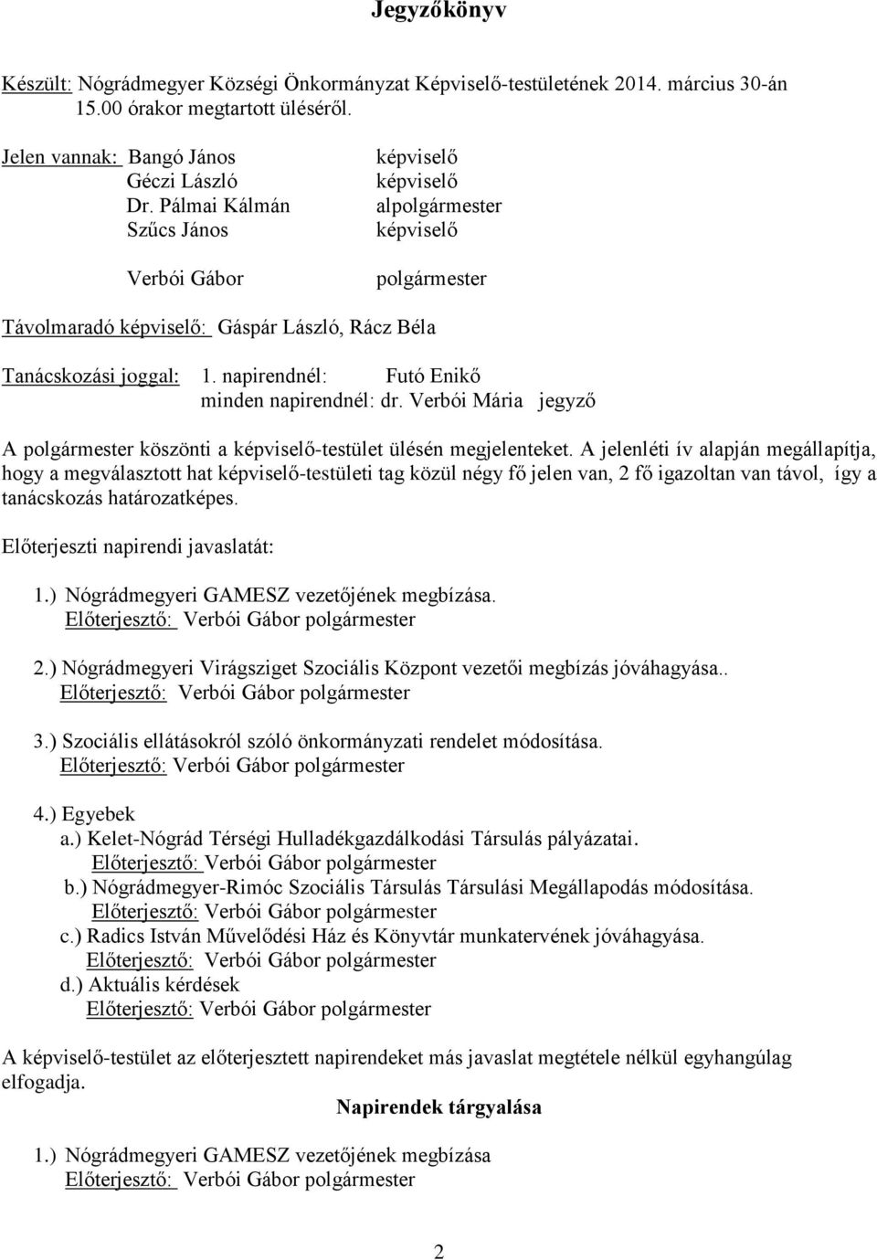 napirendnél: Futó Enikő minden napirendnél: dr. Verbói Mária jegyző A polgármester köszönti a képviselő-testület ülésén megjelenteket.