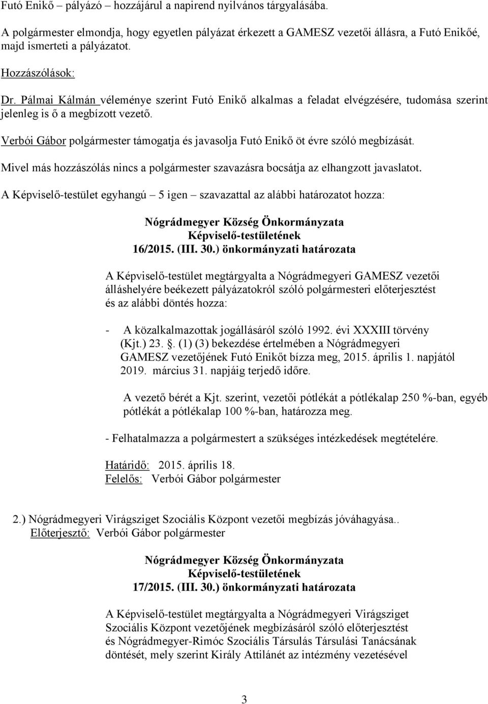 támogatja és javasolja Futó Enikő öt évre szóló megbízását. Mivel más hozzászólás nincs a polgármester szavazásra bocsátja az elhangzott javaslatot.