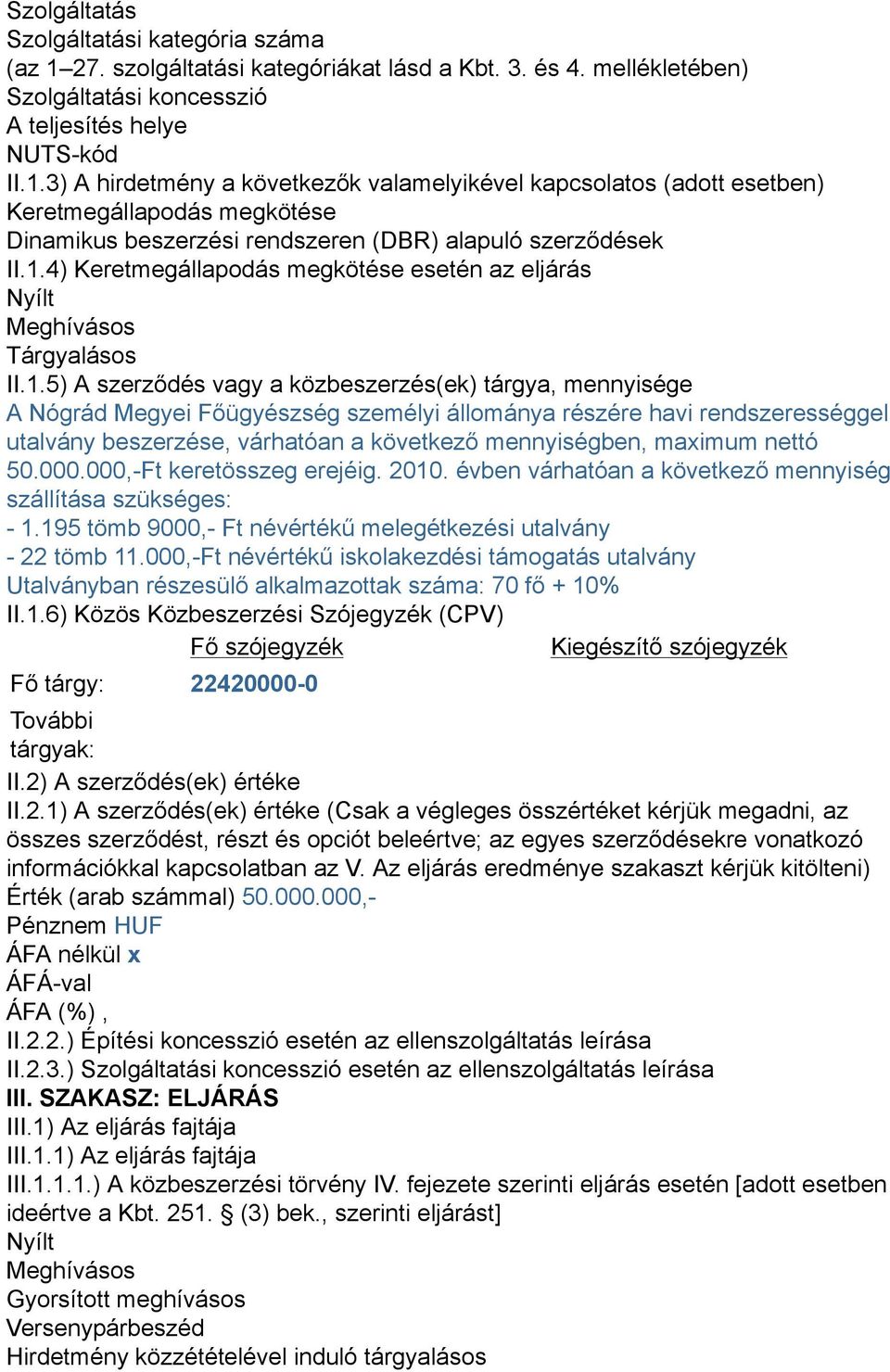 3) A hirdetmény a következők valamelyikével kapcsolatos (adott esetben) Keretmegállapodás megkötése Dinamikus beszerzési rendszeren (DBR) alapuló szerződések II.1.