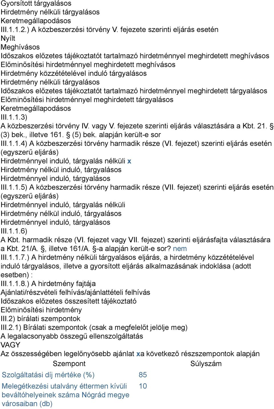 közzétételével induló tárgyalásos Hirdetmény nélküli tárgyalásos Időszakos előzetes tájékoztatót tartalmazó hirdetménnyel meghirdetett tárgyalásos Előminősítési hirdetménnyel meghirdetett tárgyalásos