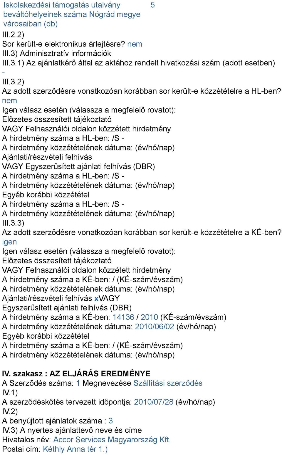 nem Igen válasz esetén (válassza a megfelelő rovatot): Előzetes összesített tájékoztató VAGY Felhasználói oldalon közzétett hirdetmény A hirdetmény száma a HL-ben: /S - Ajánlati/részvételi felhívás