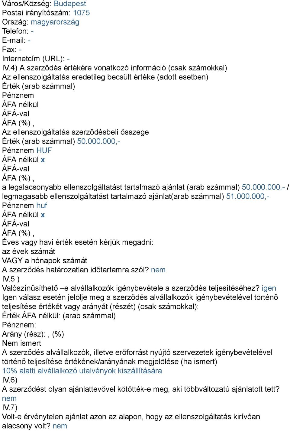 összege Érték (arab számmal) 50.000.000,- Pénznem HUF ÁFA nélkül x a legalacsonyabb ellenszolgáltatást tartalmazó ajánlat (arab számmal) 50.000.000,- / legmagasabb ellenszolgáltatást tartalmazó ajánlat(arab számmal) 51.