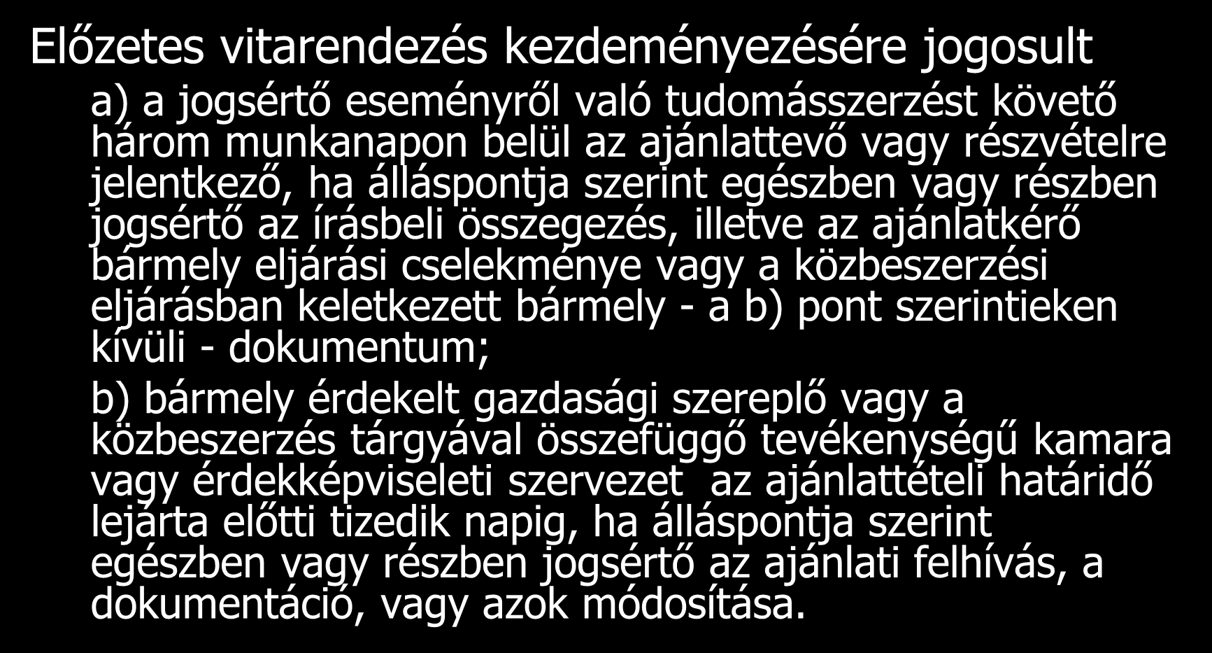 Előzetes vitarendezés Előzetes vitarendezés kezdeményezésére jogosult a) a jogsértő eseményről való tudomásszerzést követő három munkanapon belül az ajánlattevő vagy részvételre jelentkező, ha