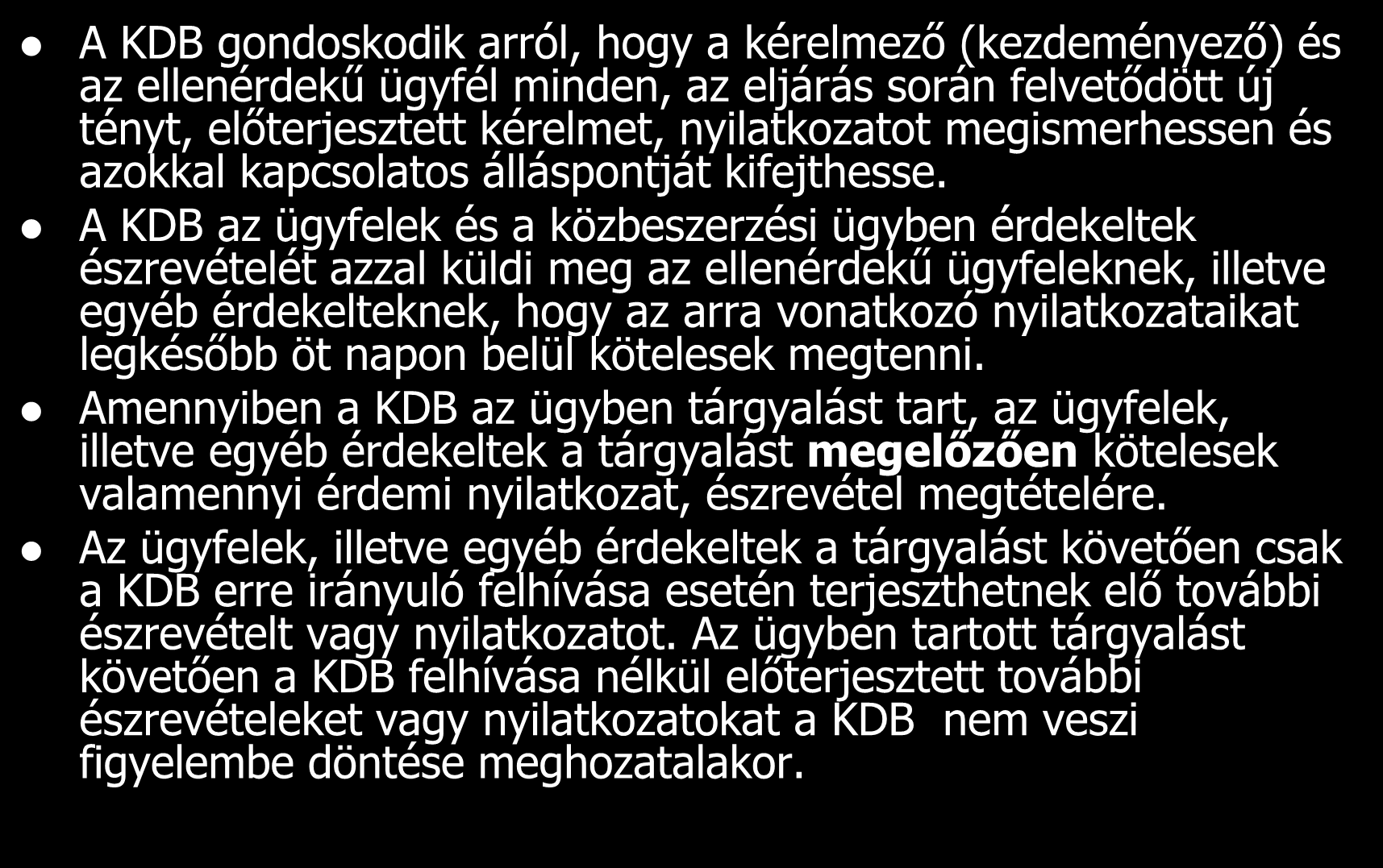 A KDB gondoskodik arról, hogy a kérelmező (kezdeményező) és az ellenérdekű ügyfél minden, az eljárás során felvetődött új tényt, előterjesztett kérelmet, nyilatkozatot megismerhessen és azokkal