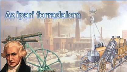 Történeti áttekintés Forrás:http://users.atw.hu/tortenelem-ppt/az_ipari_forradalom.