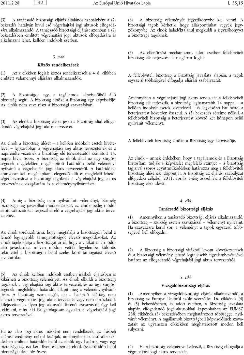 (6) A bizottság véleményét jegyzőkönyvbe kell venni. A bizottsági tagok kérhetik, hogy álláspontjukat vegyék jegyzőkönyvbe. Az elnök haladéktalanul megküldi a jegyzőkönyvet a bizottsági tagoknak. 3.