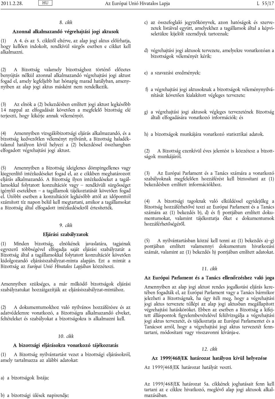 (2) A Bizottság valamely bizottsághoz történő előzetes benyújtás nélkül azonnal alkalmazandó végrehajtási jogi aktust fogad el, amely legfeljebb hat hónapig marad hatályban, amenynyiben az alap jogi