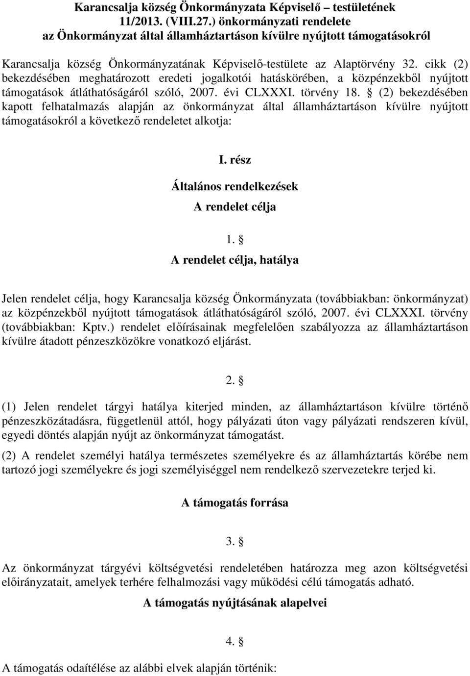 cikk (2) bekezdésében meghatározott eredeti jogalkotói hatáskörében, a közpénzekből nyújtott támogatások átláthatóságáról szóló, 2007. évi CLXXXI. törvény 18.