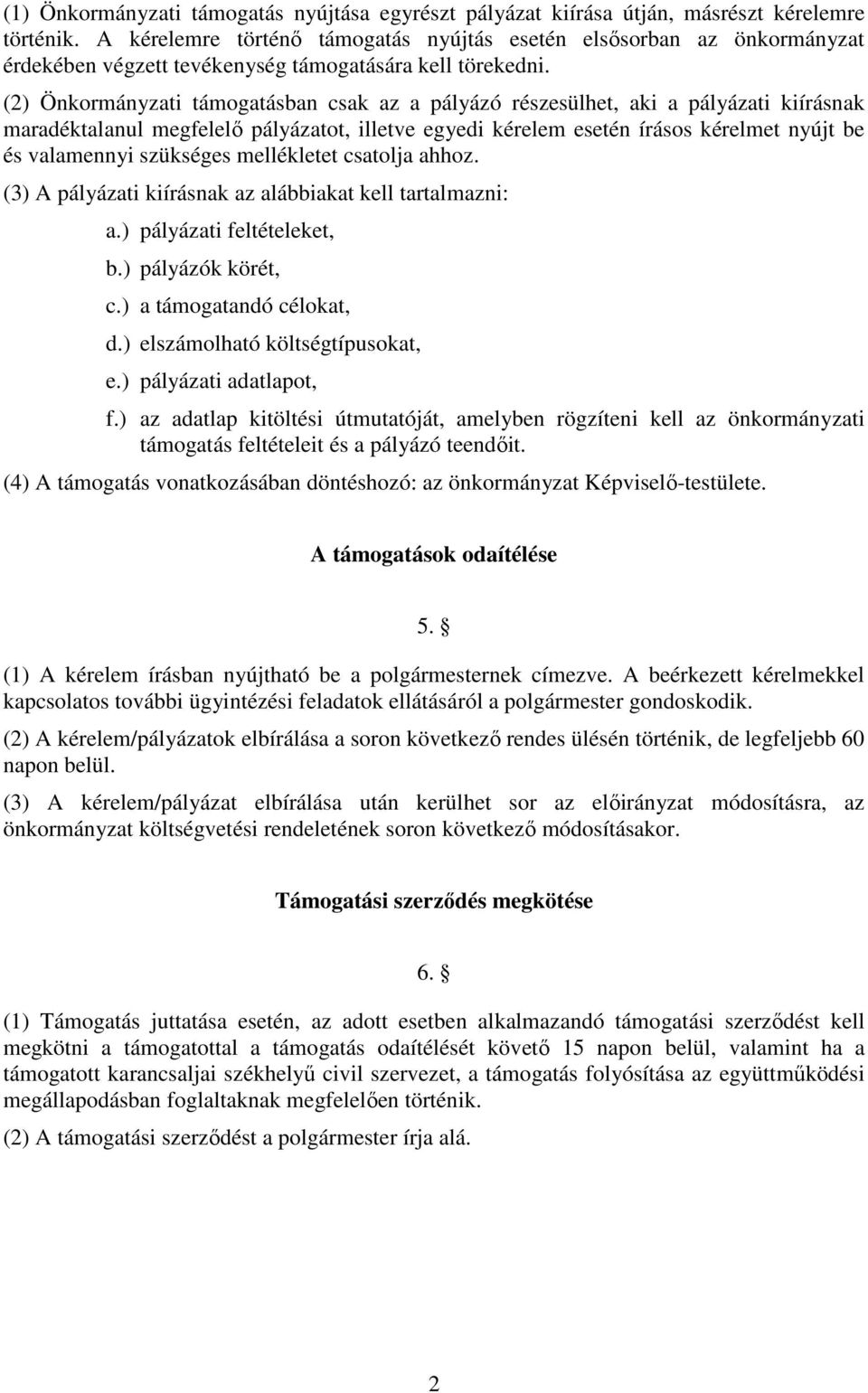 (2) Önkormányzati támogatásban csak az a pályázó részesülhet, aki a pályázati kiírásnak maradéktalanul megfelelő pályázatot, illetve egyedi kérelem esetén írásos kérelmet nyújt be és valamennyi