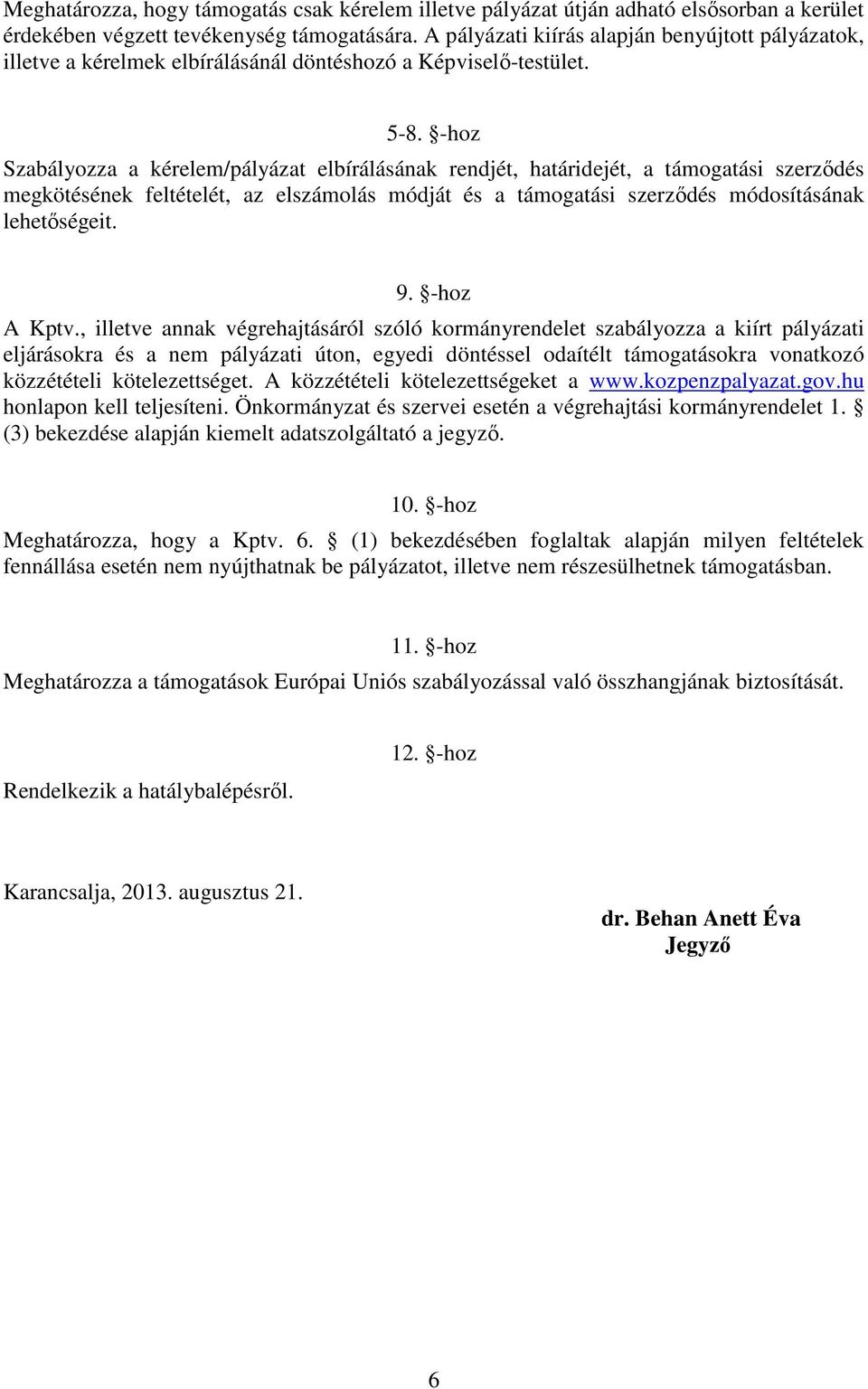 -hoz Szabályozza a kérelem/pályázat elbírálásának rendjét, határidejét, a támogatási szerződés megkötésének feltételét, az elszámolás módját és a támogatási szerződés módosításának lehetőségeit. 9.