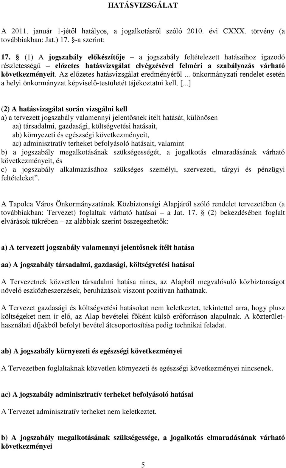 Az előzetes hatásvizsgálat eredményéről... önkormányzati rendelet esetén a helyi önkormányzat képviselő-testületét tájékoztatni kell. [.