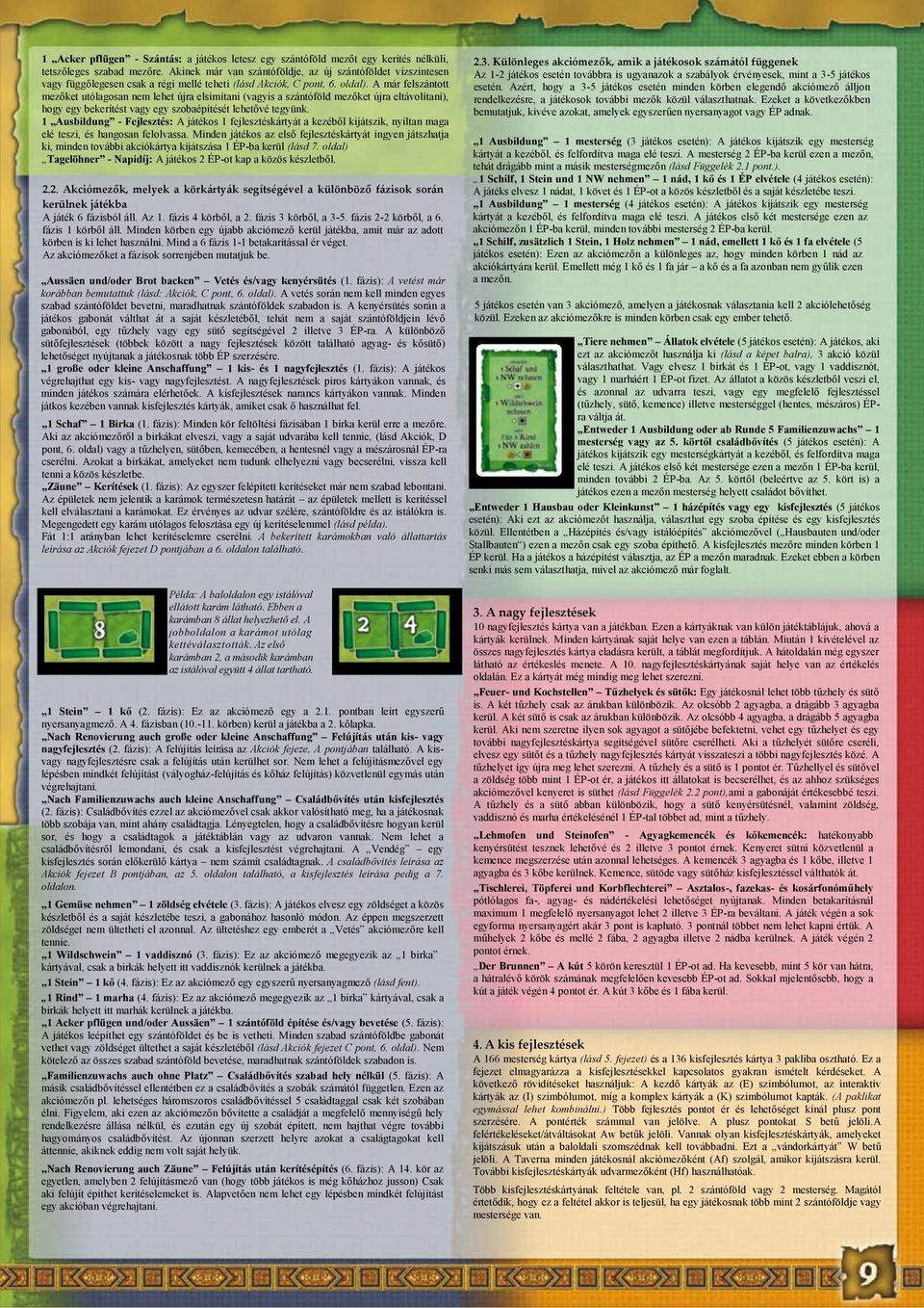 A már felszántott mezőket utólagosan nem lehet újra elsimítani (vagyis a szántóföld mezőket újra eltávolítani), hogy egy bekerítést vagy egy szobaépítését lehetővé tegyünk.