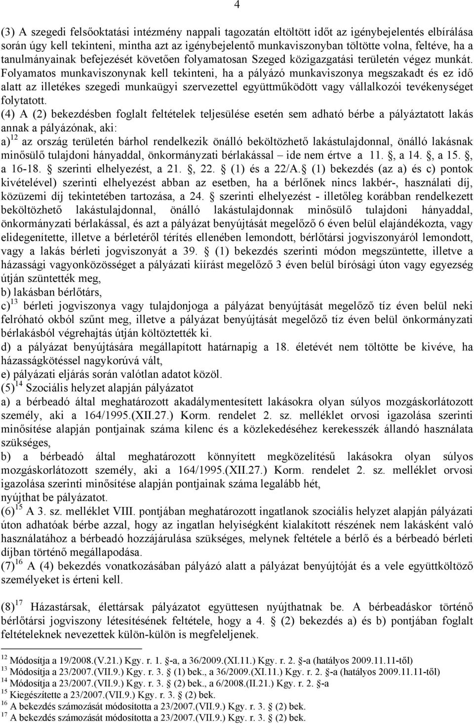 Folyamatos munkaviszonynak kell tekinteni, ha a pályázó munkaviszonya megszakadt és ez idő alatt az illetékes szegedi munkaügyi szervezettel együttműködött vagy vállalkozói tevékenységet folytatott.