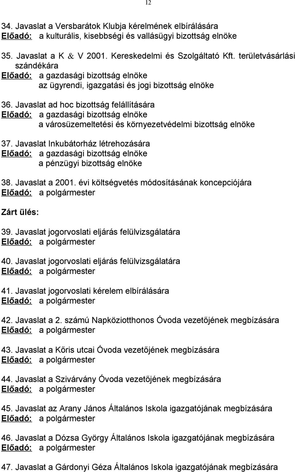 Javaslat ad hoc bizottság felállítására Előadó: a gazdasági bizottság elnöke a városüzemeltetési és környezetvédelmi bizottság elnöke 37.