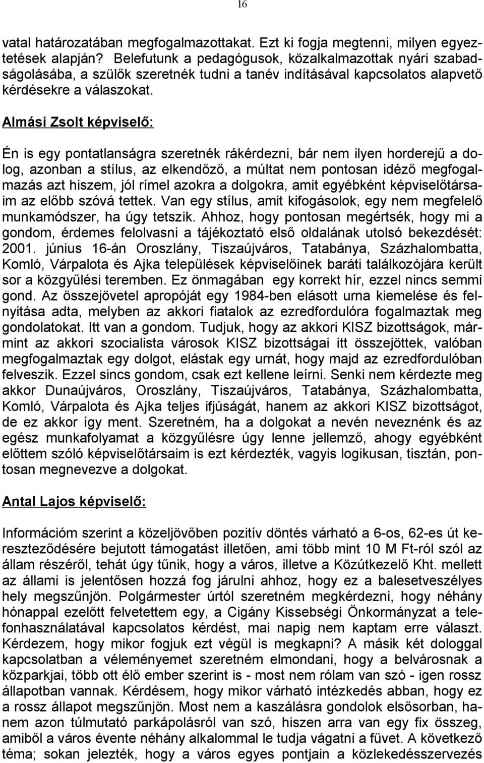 Almási Zsolt képviselő: Én is egy pontatlanságra szeretnék rákérdezni, bár nem ilyen horderejű a dolog, azonban a stílus, az elkendőző, a múltat nem pontosan idéző megfogalmazás azt hiszem, jól rímel