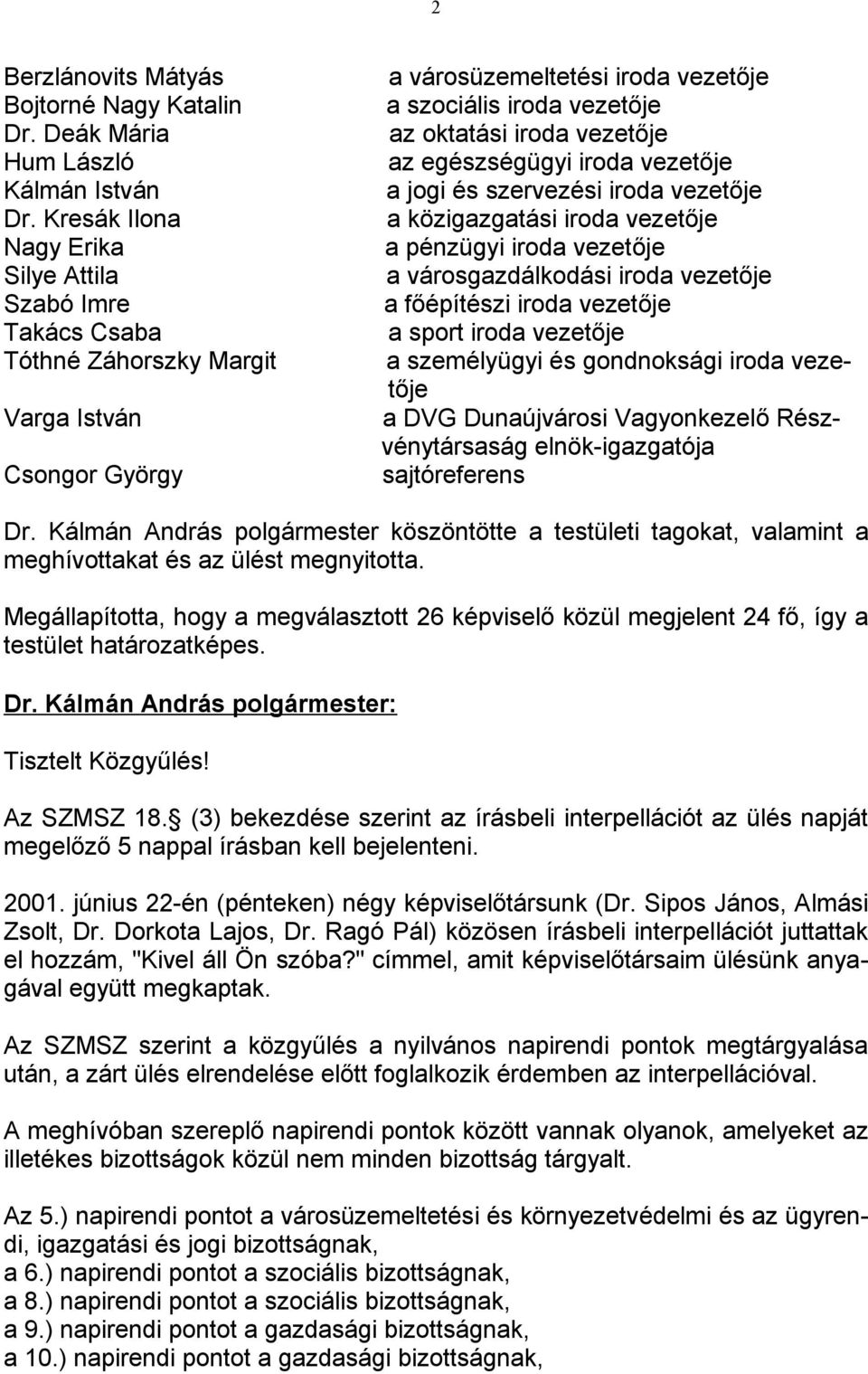 vezetője az egészségügyi iroda vezetője a jogi és szervezési iroda vezetője a közigazgatási iroda vezetője a pénzügyi iroda vezetője a városgazdálkodási iroda vezetője a főépítészi iroda vezetője a