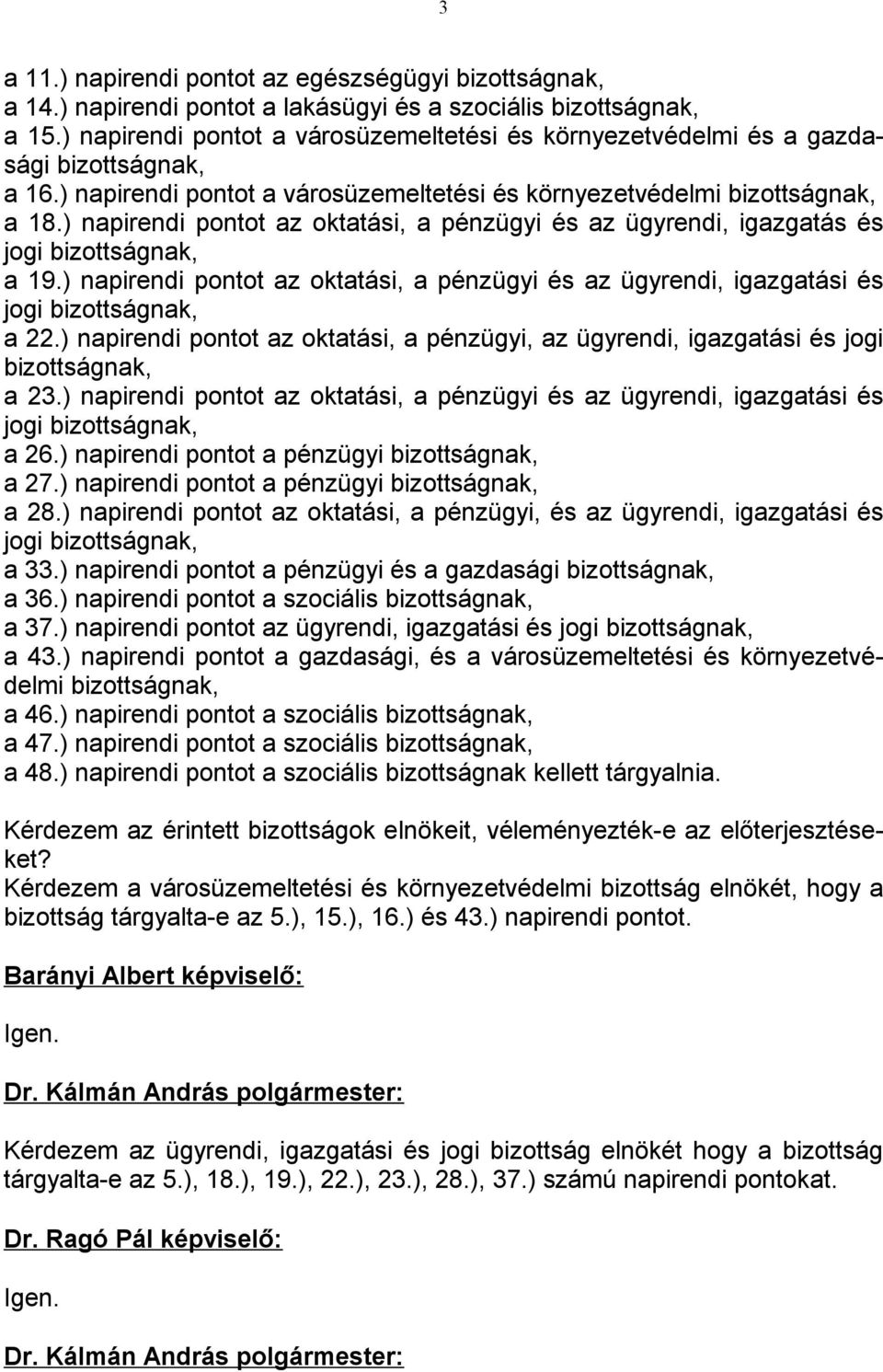 ) napirendi pontot az oktatási, a pénzügyi és az ügyrendi, igazgatás és jogi bizottságnak, a 19.) napirendi pontot az oktatási, a pénzügyi és az ügyrendi, igazgatási és jogi bizottságnak, a 22.