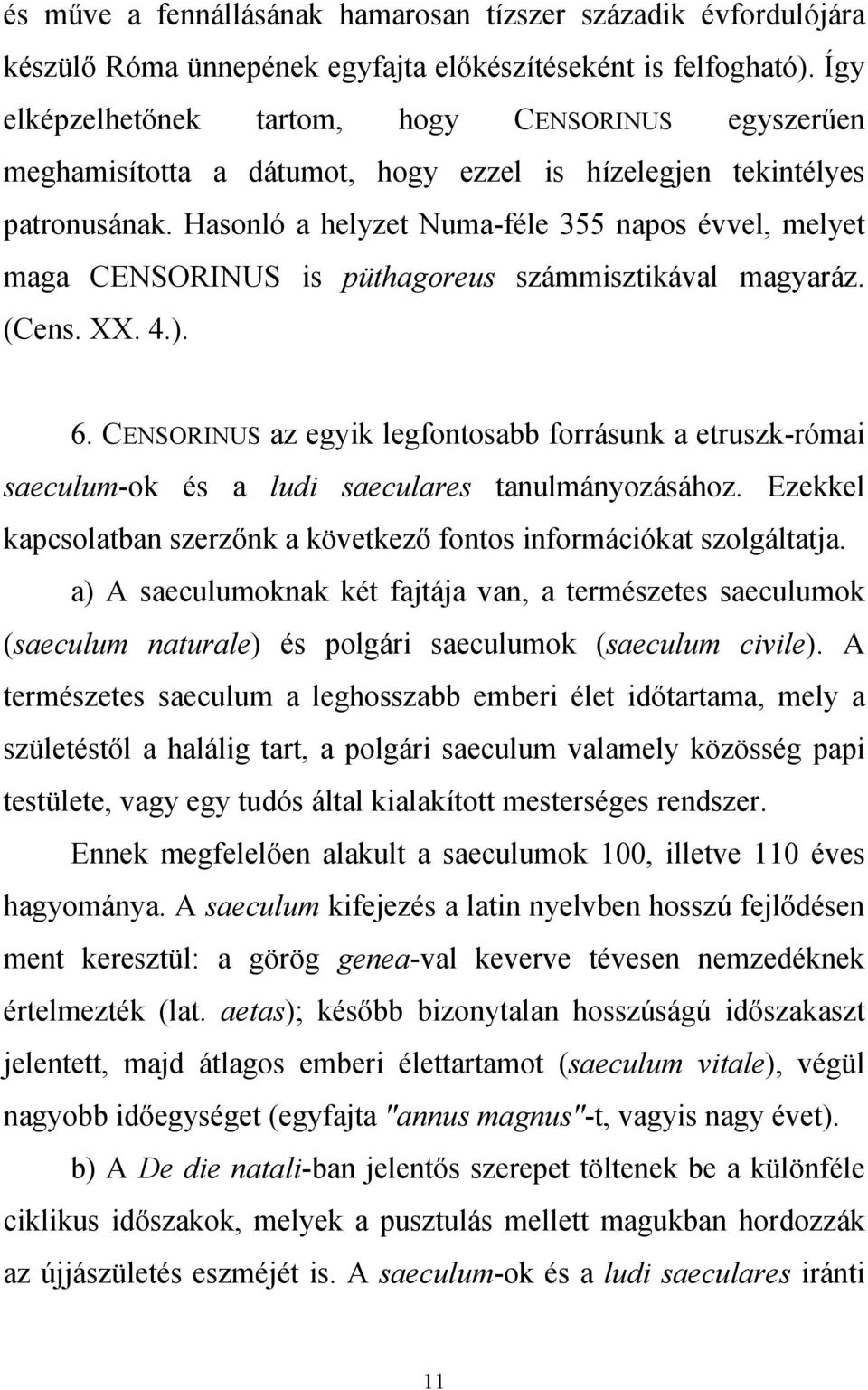 Hasonló a helyzet Numa-féle 355 napos évvel, melyet maga CENSORINUS is püthagoreus számmisztikával magyaráz. (Cens. XX. 4.). 6.