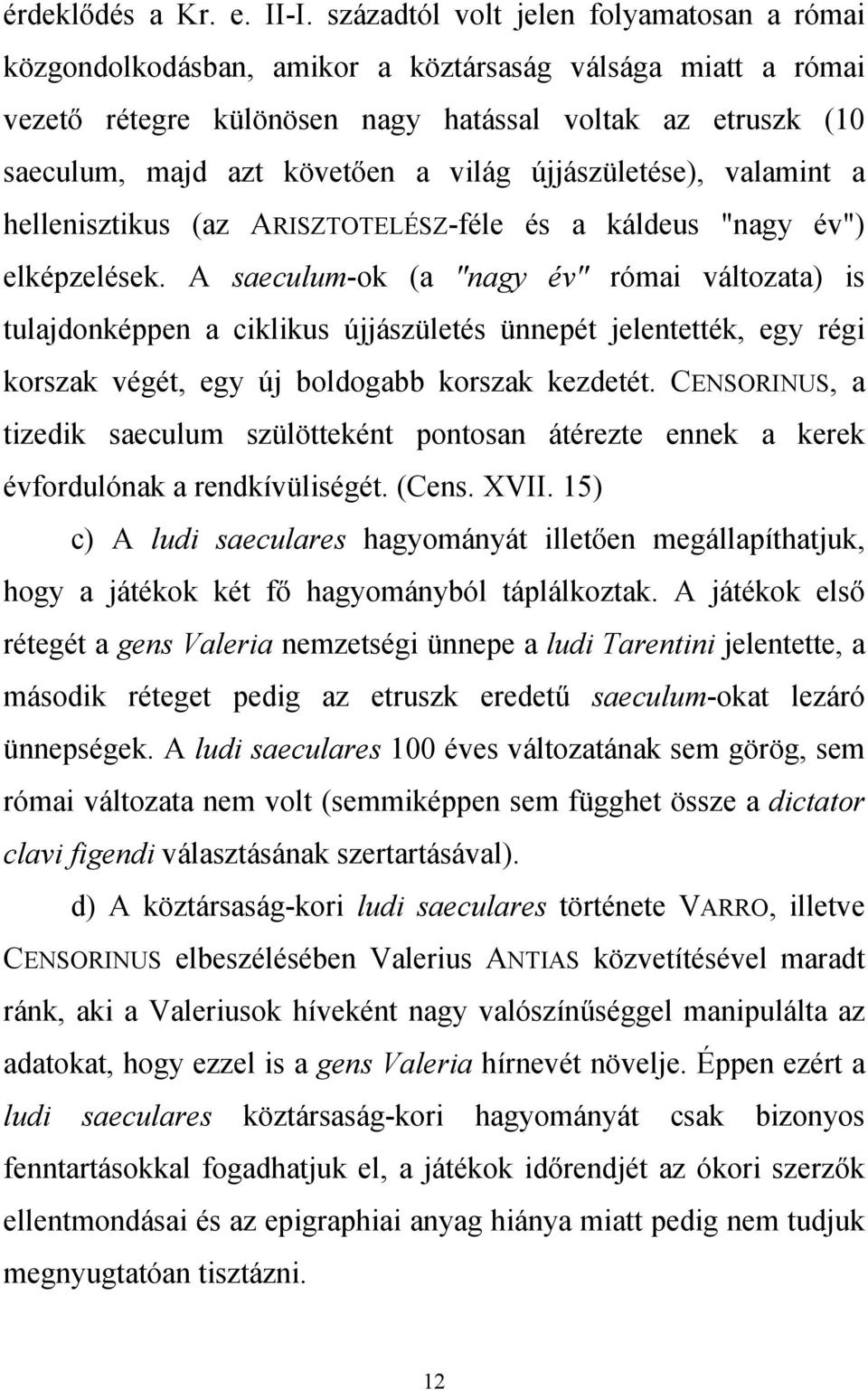 világ újjászületése), valamint a hellenisztikus (az ARISZTOTELÉSZ-féle és a káldeus "nagy év") elképzelések.