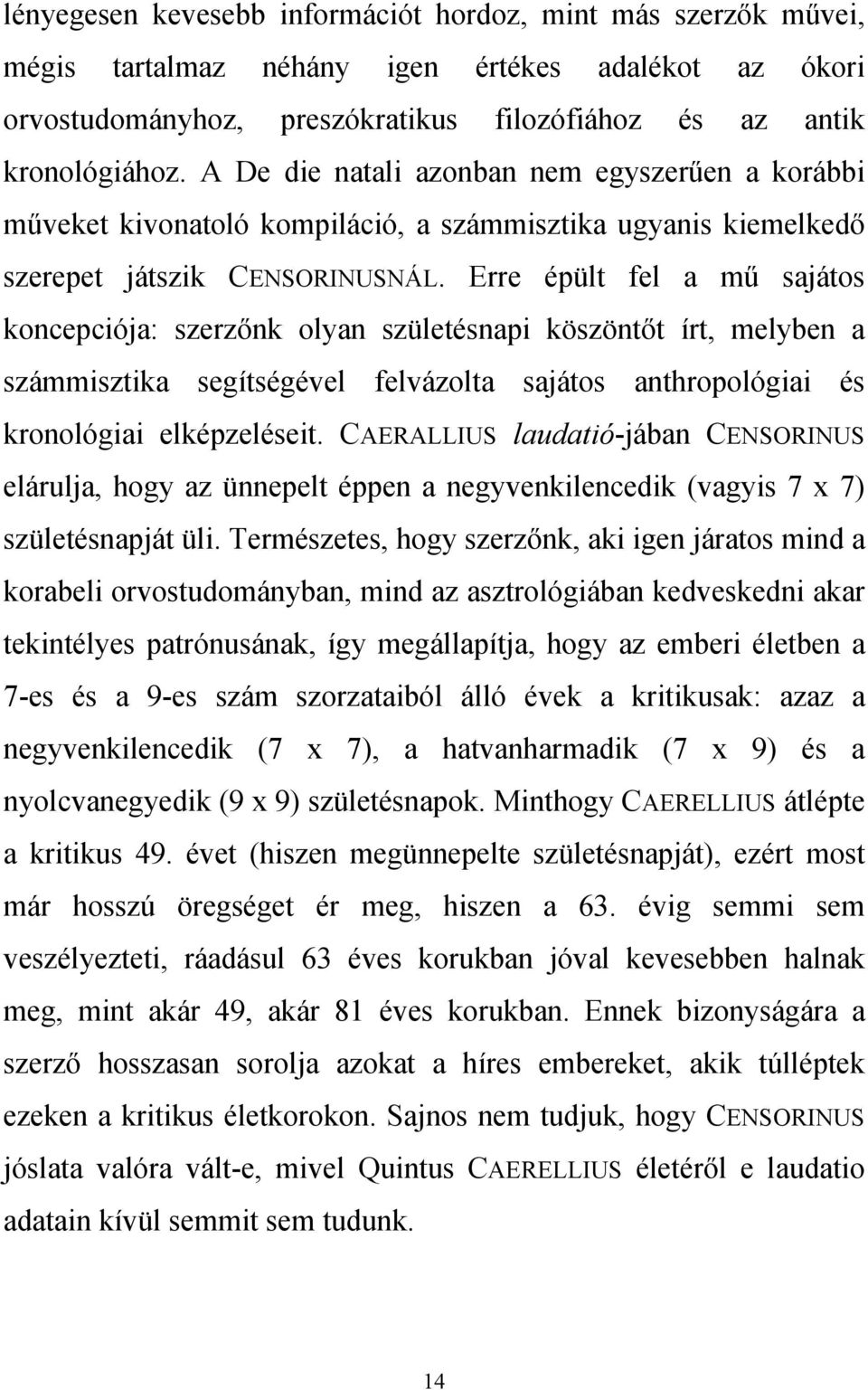 Erre épült fel a mű sajátos koncepciója: szerzőnk olyan születésnapi köszöntőt írt, melyben a számmisztika segítségével felvázolta sajátos anthropológiai és kronológiai elképzeléseit.