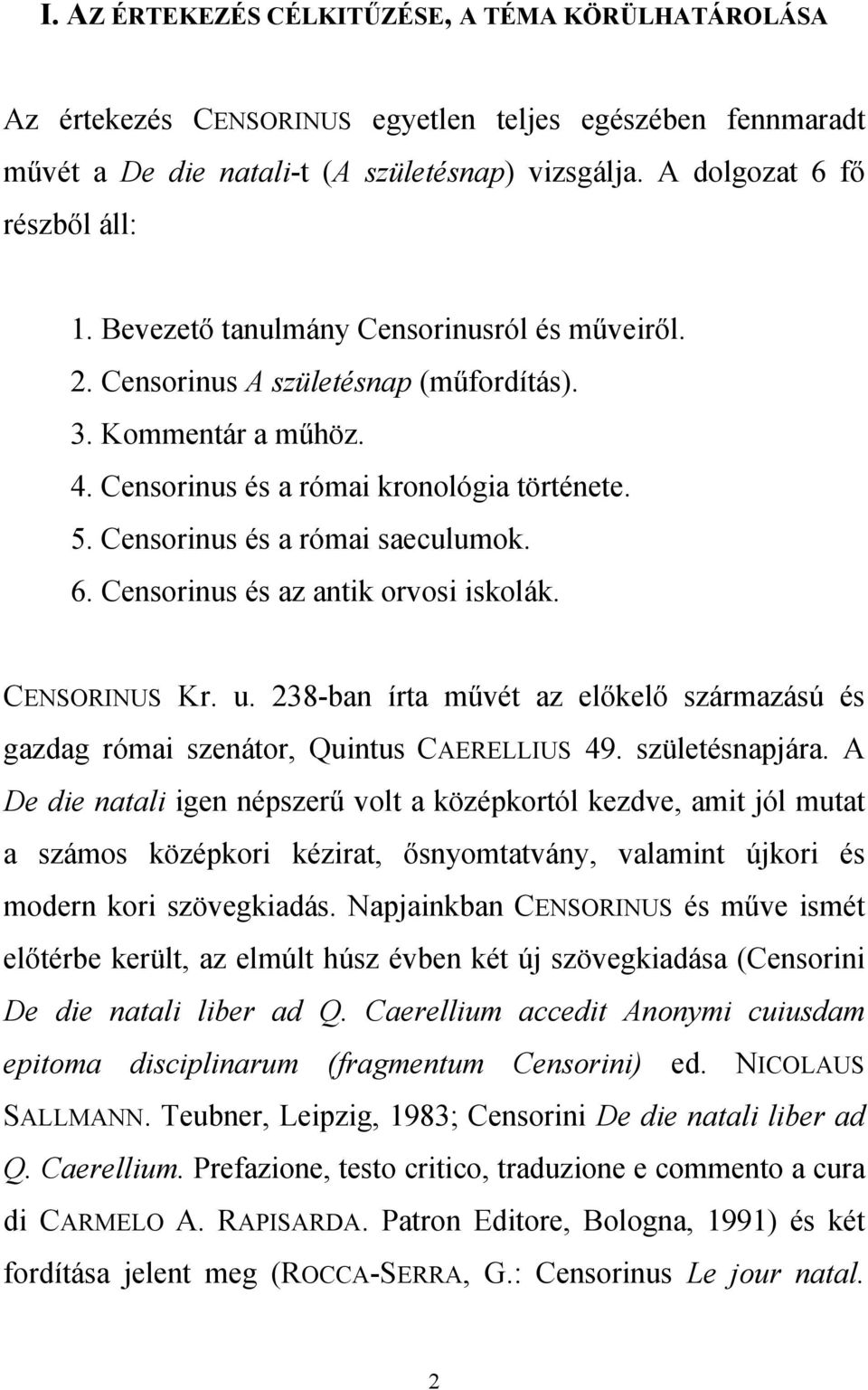 Censorinus és az antik orvosi iskolák. CENSORINUS Kr. u. 238-ban írta művét az előkelő származású és gazdag római szenátor, Quintus CAERELLIUS 49. születésnapjára.