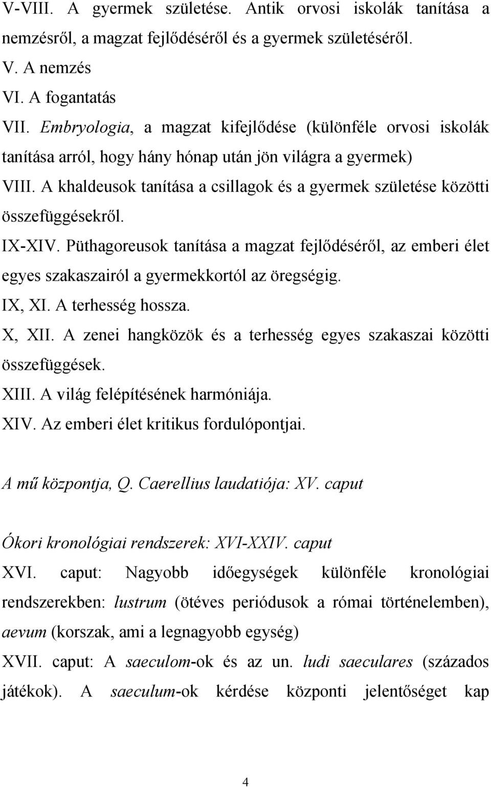 A khaldeusok tanítása a csillagok és a gyermek születése közötti összefüggésekről. IX-XIV. Püthagoreusok tanítása a magzat fejlődéséről, az emberi élet egyes szakaszairól a gyermekkortól az öregségig.