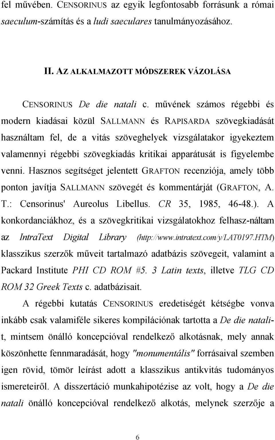 apparátusát is figyelembe venni. Hasznos segítséget jelentett GRAFTON recenziója, amely több ponton javítja SALLMANN szövegét és kommentárját (GRAFTON, A. T.: Censorinus' Aureolus Libellus.