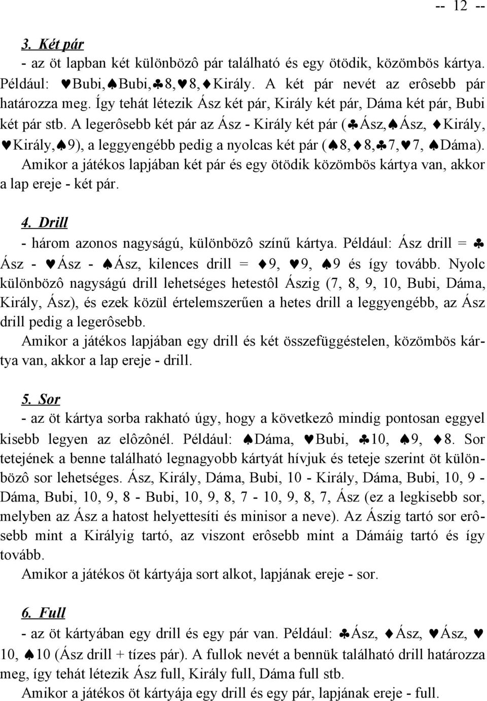 A legerôsebb két pár az Ász - Király két pár ( Ász, Ász, Király, Király, 9), a leggyengébb pedig a nyolcas két pár ( 8, 8, 7, 7, Dáma).