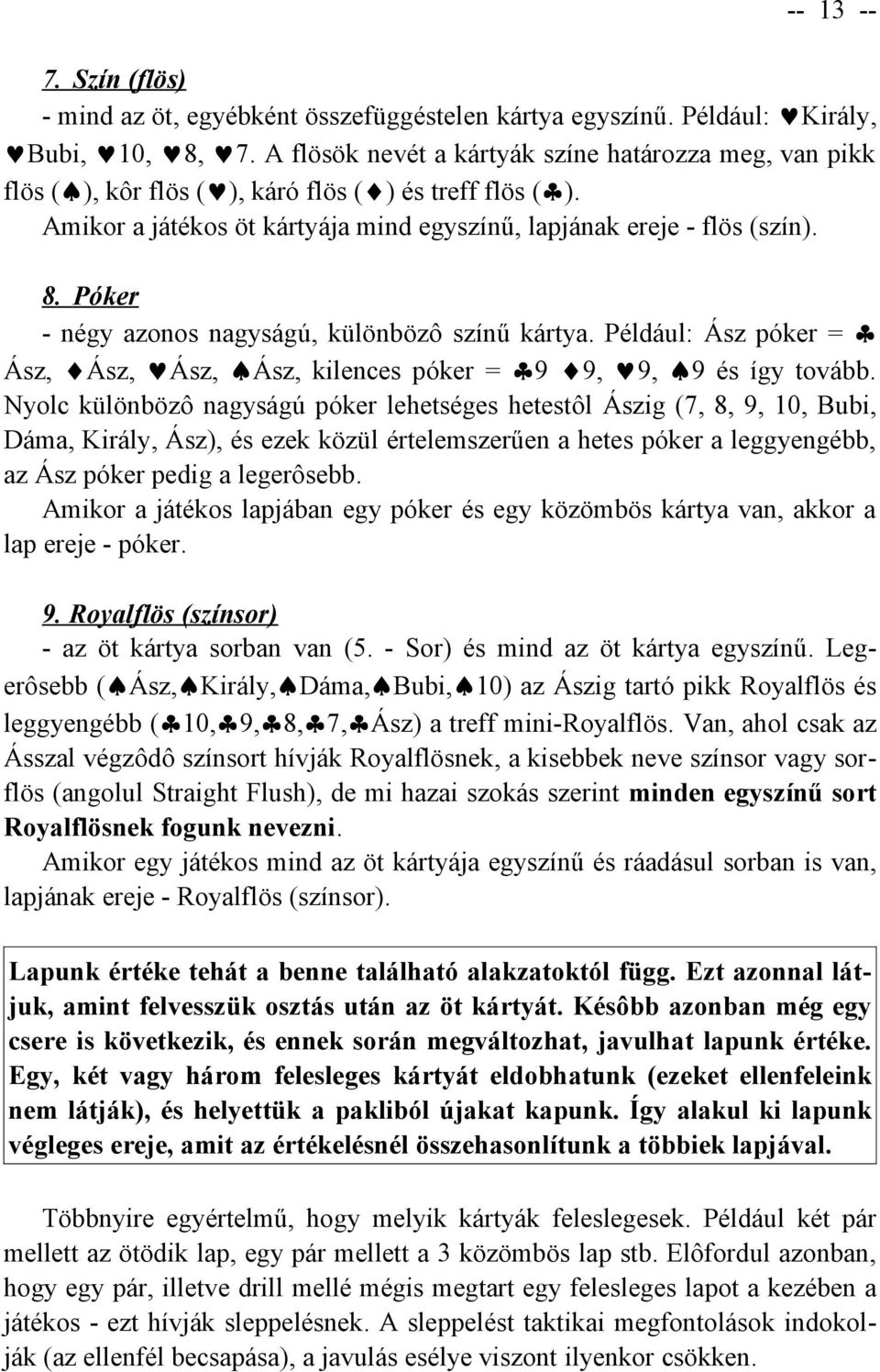 Póker - négy azonos nagyságú, különbözô színű kártya. Például: Ász póker = Ász, Ász, Ász, Ász, kilences póker = 9 9, 9, 9 és így tovább.