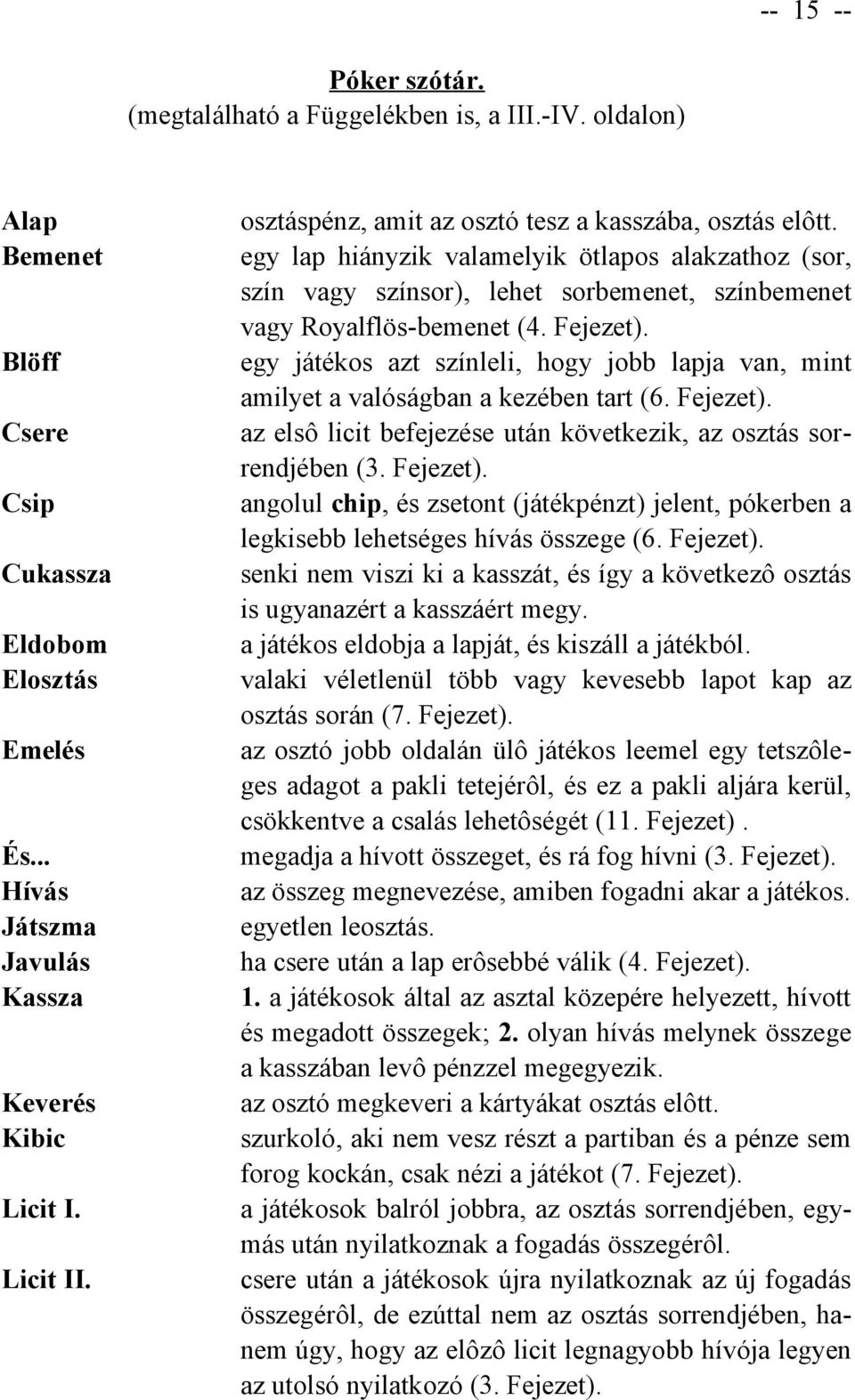 Fejezet). egy játékos azt színleli, hogy jobb lapja van, mint amilyet a valóságban a kezében tart (6. Fejezet).