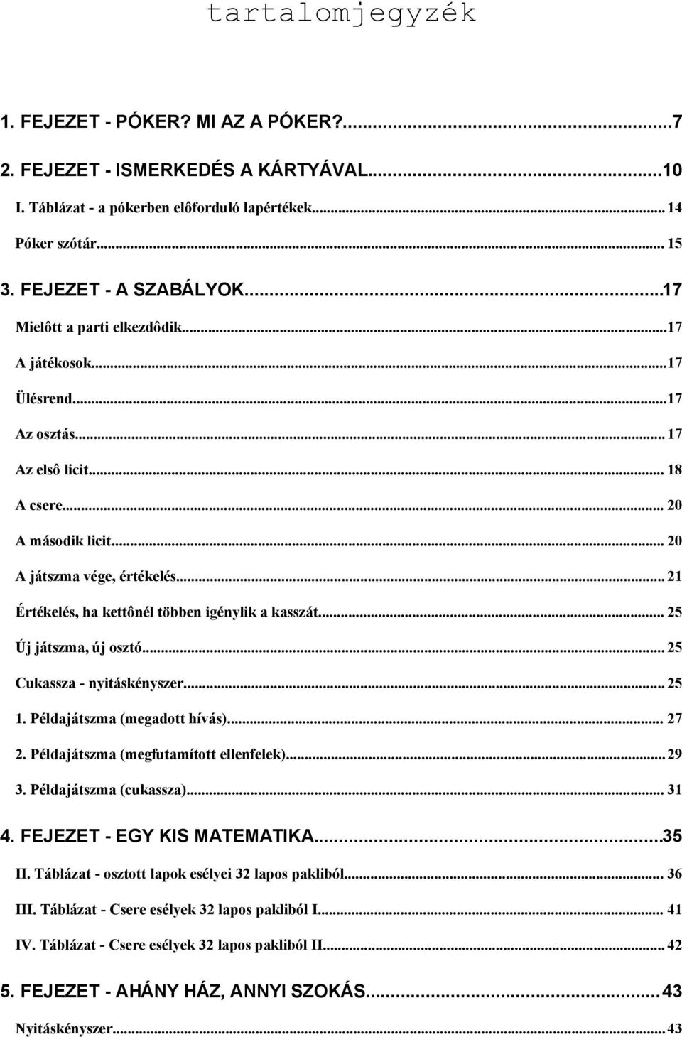 .. 21 Értékelés, ha kettônél többen igénylik a kasszát... 25 Új játszma, új osztó... 25 Cukassza - nyitáskényszer... 25 1. Példajátszma (megadott hívás)... 27 2.