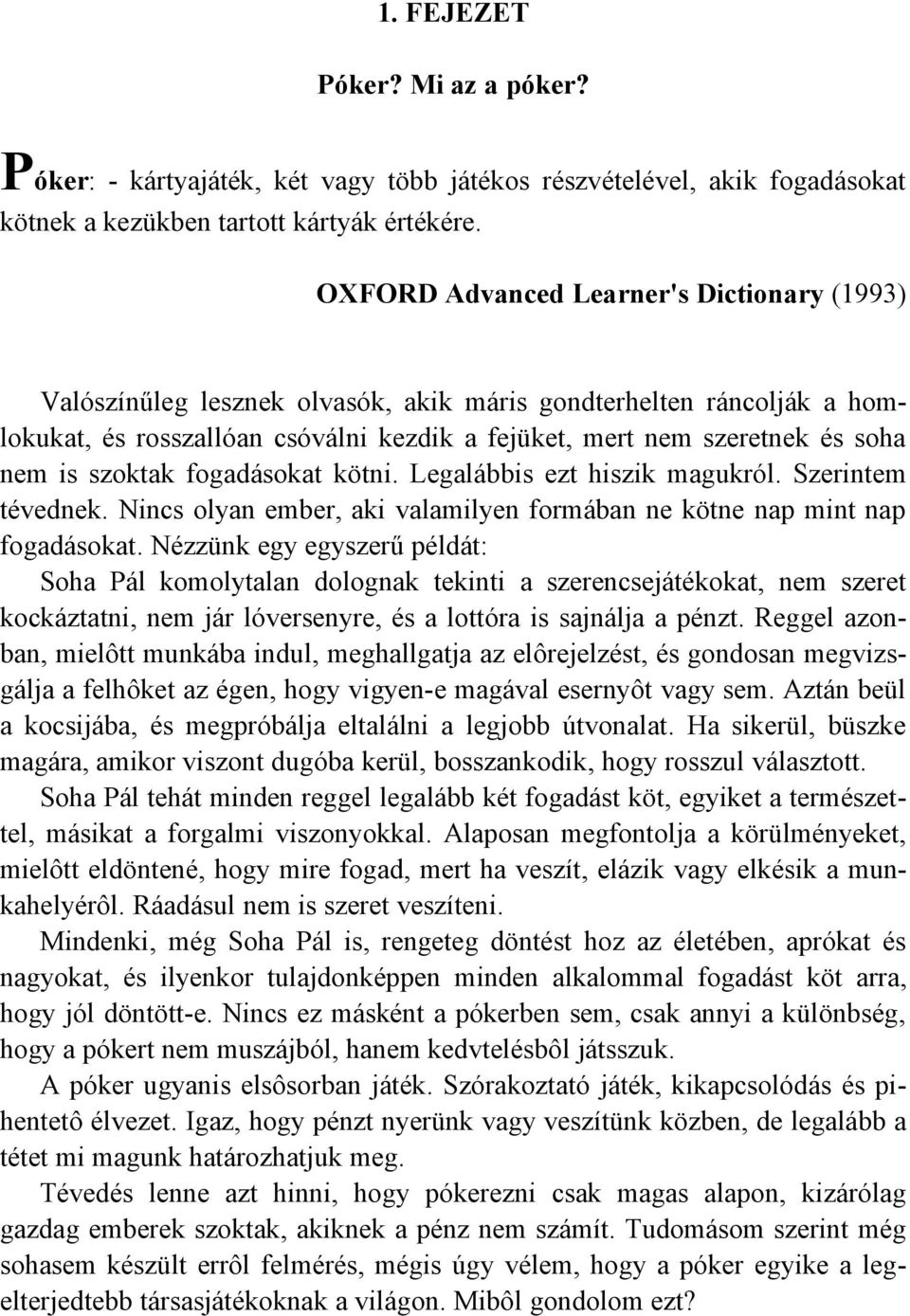 szoktak fogadásokat kötni. Legalábbis ezt hiszik magukról. Szerintem tévednek. Nincs olyan ember, aki valamilyen formában ne kötne nap mint nap fogadásokat.