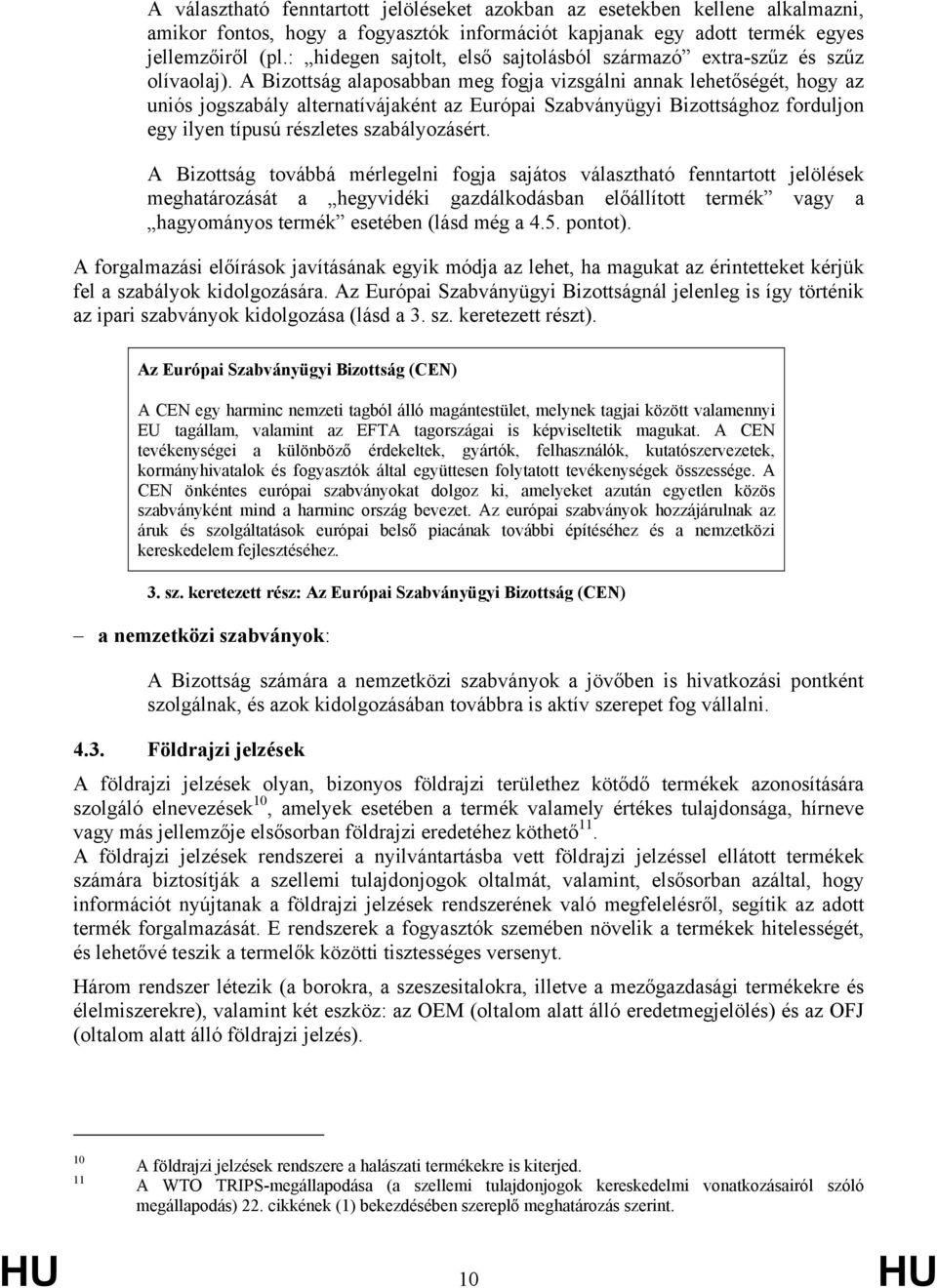 A Bizottság alaposabban meg fogja vizsgálni annak lehetőségét, hogy az uniós jogszabály alternatívájaként az Európai Szabványügyi Bizottsághoz forduljon egy ilyen típusú részletes szabályozásért.