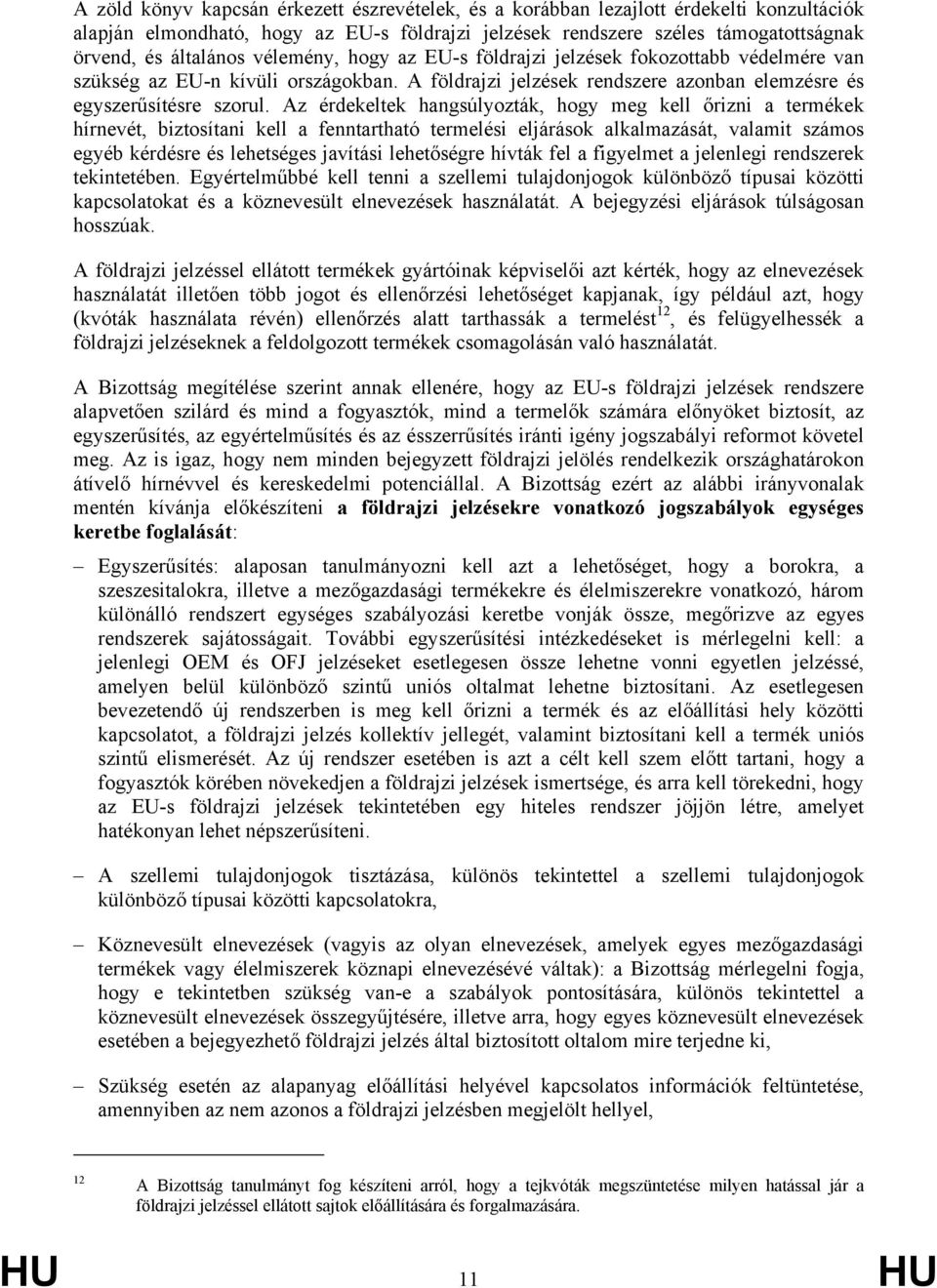 Az érdekeltek hangsúlyozták, hogy meg kell őrizni a termékek hírnevét, biztosítani kell a fenntartható termelési eljárások alkalmazását, valamit számos egyéb kérdésre és lehetséges javítási