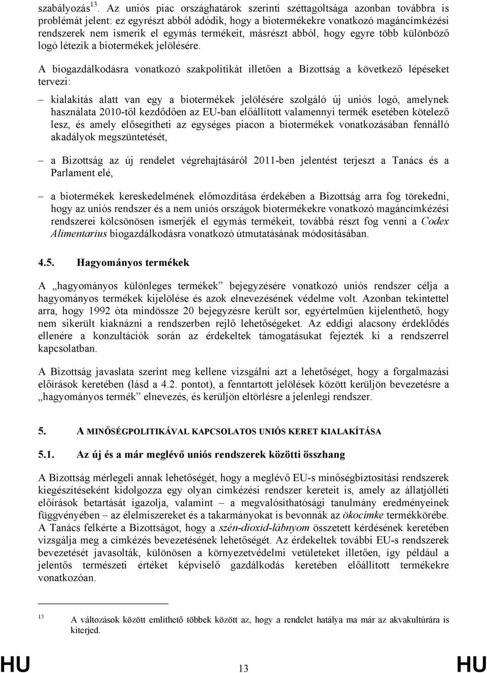 termékeit, másrészt abból, hogy egyre több különböző logó létezik a biotermékek jelölésére.