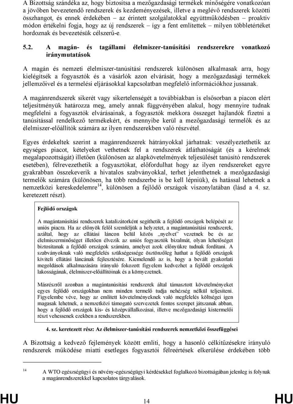 A magán- és tagállami élelmiszer-tanúsítási rendszerekre vonatkozó iránymutatások A magán és nemzeti élelmiszer-tanúsítási rendszerek különösen alkalmasak arra, hogy kielégítsék a fogyasztók és a